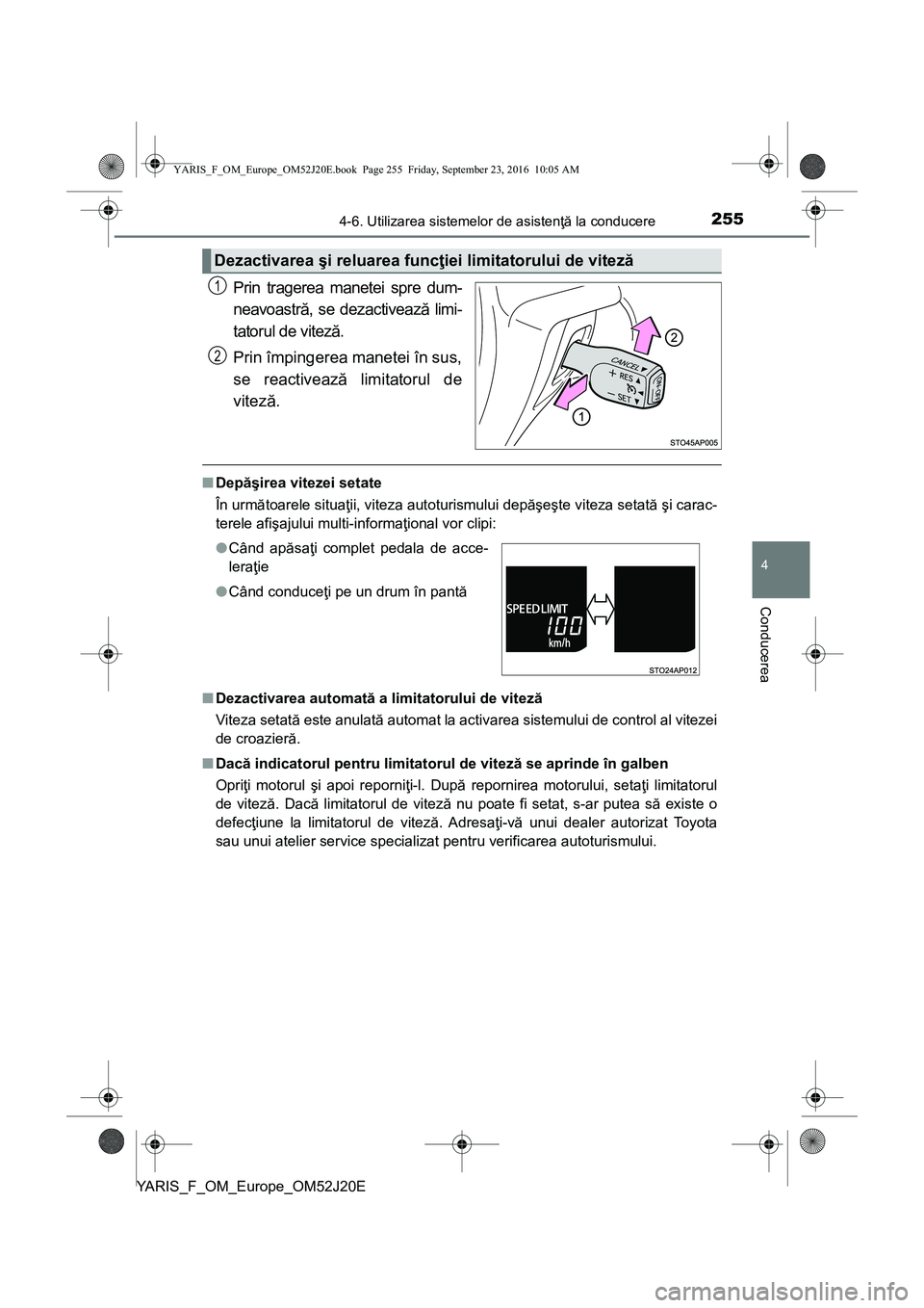TOYOTA YARIS 2016 Manual de utilizare (in Romanian) 2554-6. Utilizarea sistemelor de asistenţă la conducere
4
Conducerea
YARIS_F_OM_Europe_OM52J20E
Prin tragerea manetei spre dum-
neavoastră, se dezactivează limi-
tatorul de viteză.
Prin împinger TOYOTA YARIS 2016 Manual de utilizare (in Romanian) 2554-6. Utilizarea sistemelor de asistenţă la conducere
4
Conducerea
YARIS_F_OM_Europe_OM52J20E
Prin tragerea manetei spre dum-
neavoastră, se dezactivează limi-
tatorul de viteză.
Prin împinger