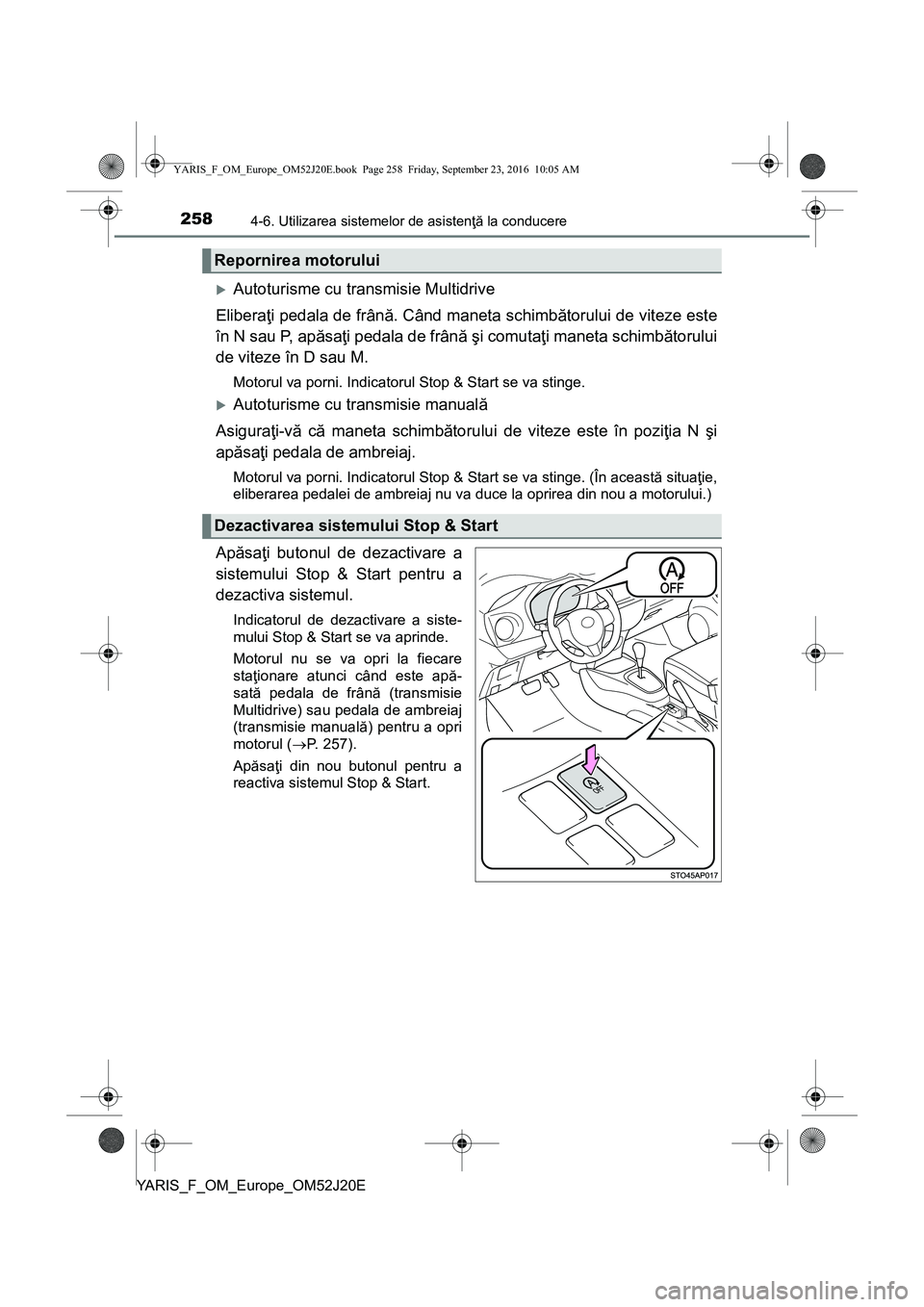 TOYOTA YARIS 2016 Manual de utilizare (in Romanian) 2584-6. Utilizarea sistemelor de asistenţă la conducere
YARIS_F_OM_Europe_OM52J20E
Autoturisme cu transmisie Multidrive
Eliberaţi pedala de frână. Când maneta schimbătorului de viteze este
TOYOTA YARIS 2016 Manual de utilizare (in Romanian) 2584-6. Utilizarea sistemelor de asistenţă la conducere
YARIS_F_OM_Europe_OM52J20E
Autoturisme cu transmisie Multidrive
Eliberaţi pedala de frână. Când maneta schimbătorului de viteze este