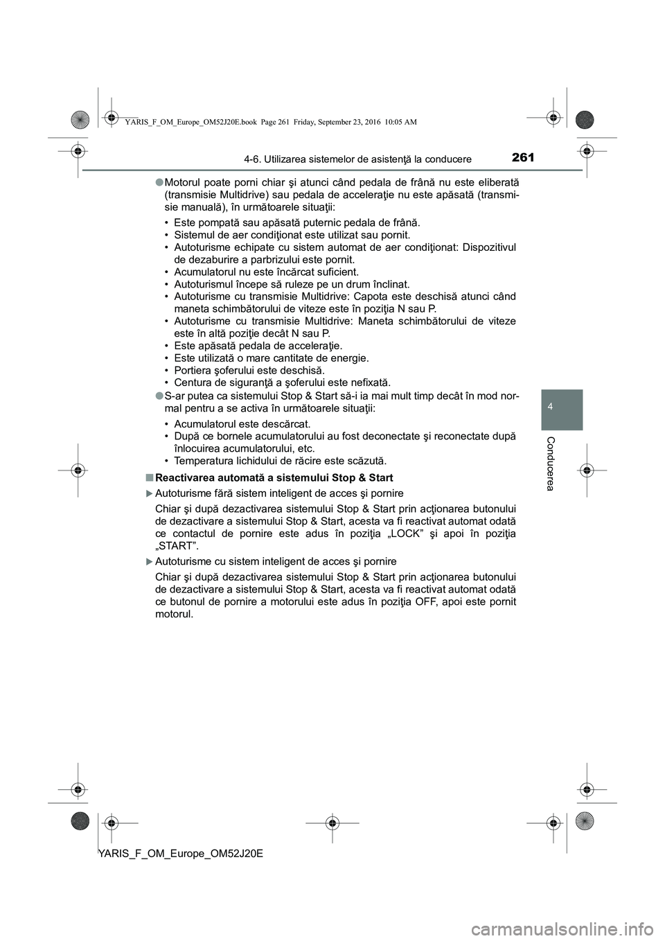 TOYOTA YARIS 2016 Manual de utilizare (in Romanian) 2614-6. Utilizarea sistemelor de asistenţă la conducere
4
Conducerea
YARIS_F_OM_Europe_OM52J20E●Motorul poate porni chiar şi atunci când pedala de frână nu este eliberată
(transmisie Multidri TOYOTA YARIS 2016 Manual de utilizare (in Romanian) 2614-6. Utilizarea sistemelor de asistenţă la conducere
4
Conducerea
YARIS_F_OM_Europe_OM52J20E●Motorul poate porni chiar şi atunci când pedala de frână nu este eliberată
(transmisie Multidri