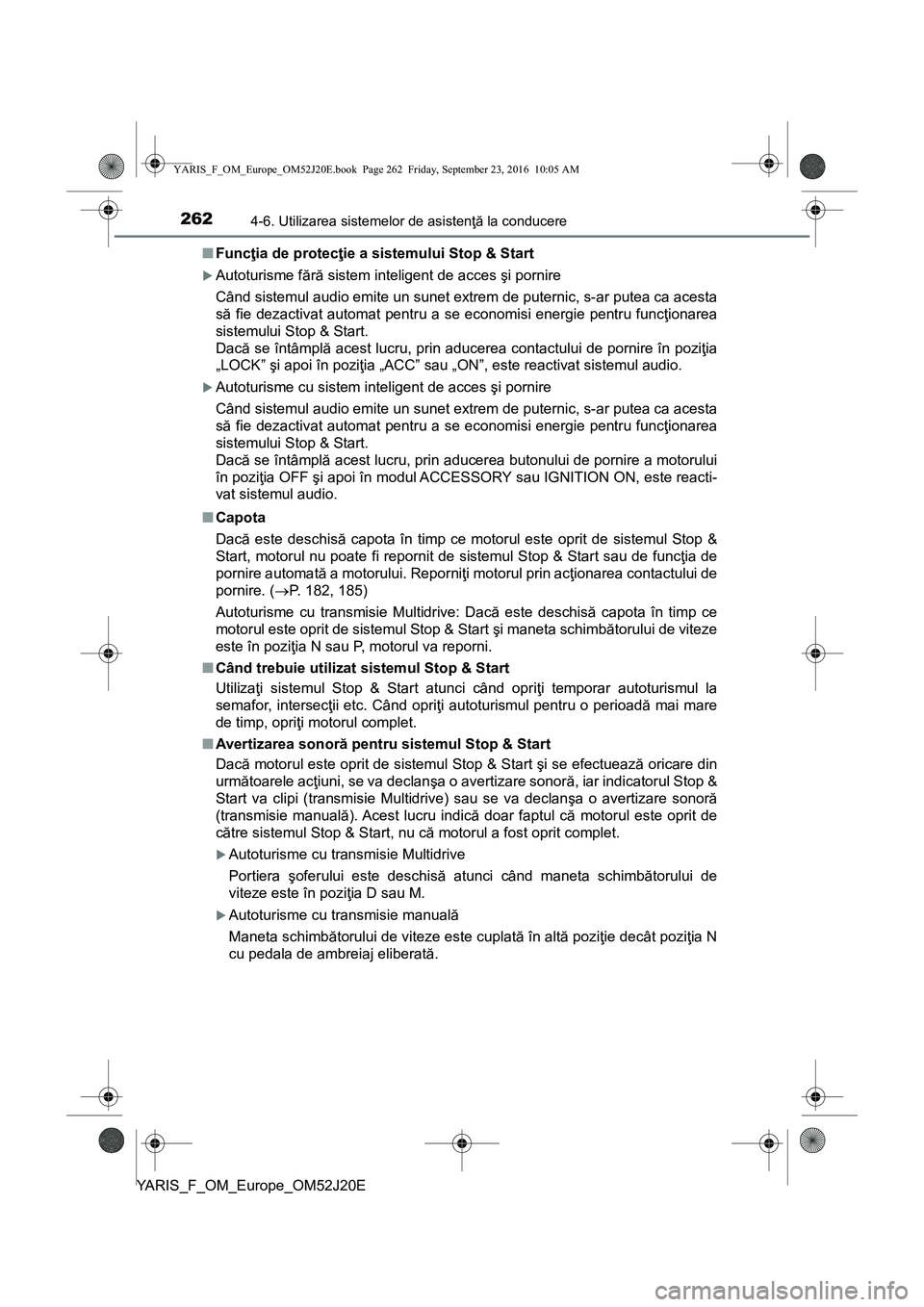 TOYOTA YARIS 2016 Manual de utilizare (in Romanian) 2624-6. Utilizarea sistemelor de asistenţă la conducere
YARIS_F_OM_Europe_OM52J20E■Funcţia de protecţie a sistemului Stop & Start
Autoturisme fără sistem inteligent de acces şi pornire
Câ TOYOTA YARIS 2016 Manual de utilizare (in Romanian) 2624-6. Utilizarea sistemelor de asistenţă la conducere
YARIS_F_OM_Europe_OM52J20E■Funcţia de protecţie a sistemului Stop & Start
Autoturisme fără sistem inteligent de acces şi pornire
Câ