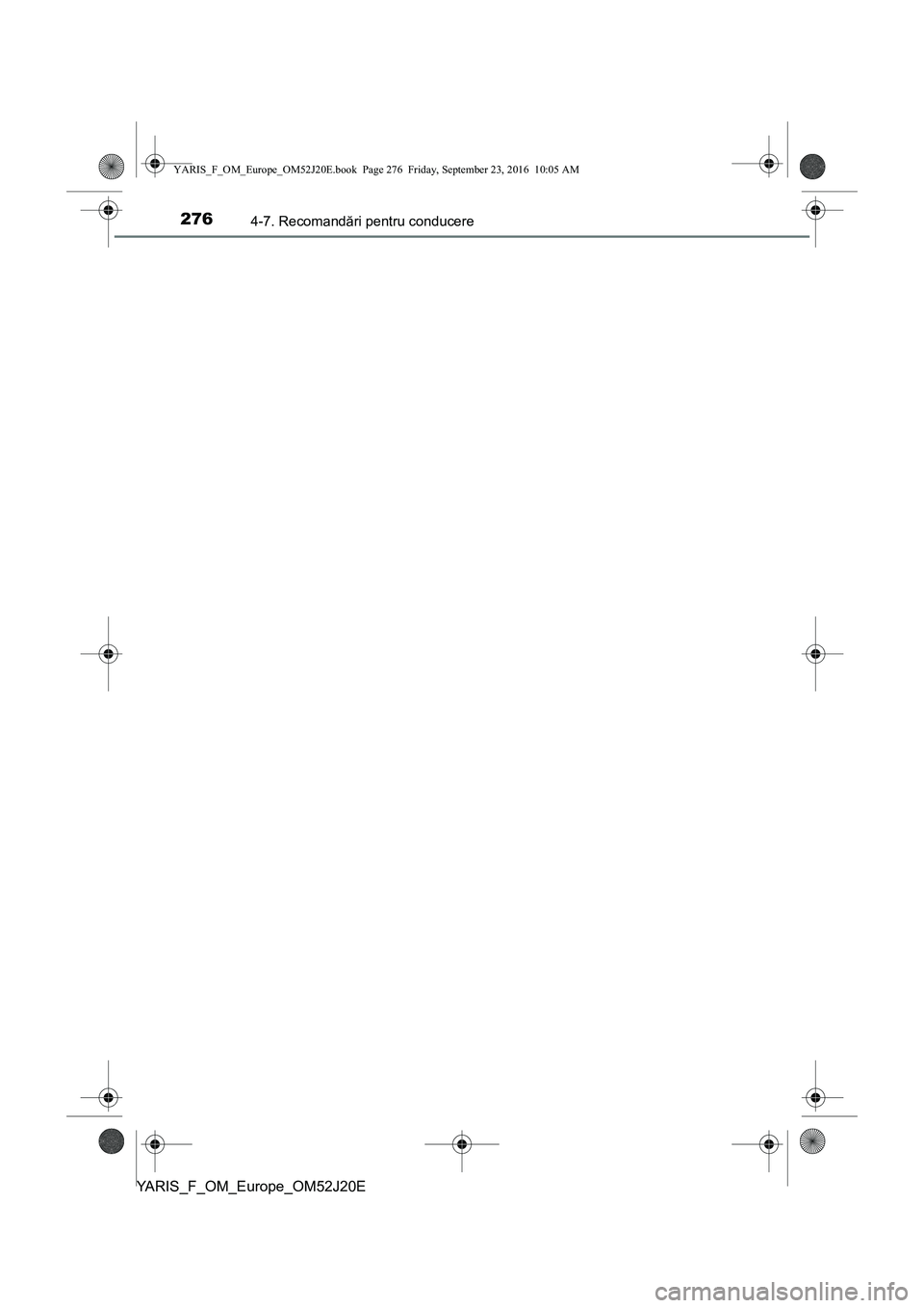 TOYOTA YARIS 2016  Manual de utilizare (in Romanian) 2764-7. Recomandări pentru conducere
YARIS_F_OM_Europe_OM52J20E
YARIS_F_OM_Europe_OM52J20E.book  Page 276  Friday, September 23, 2016  10:05 AM 