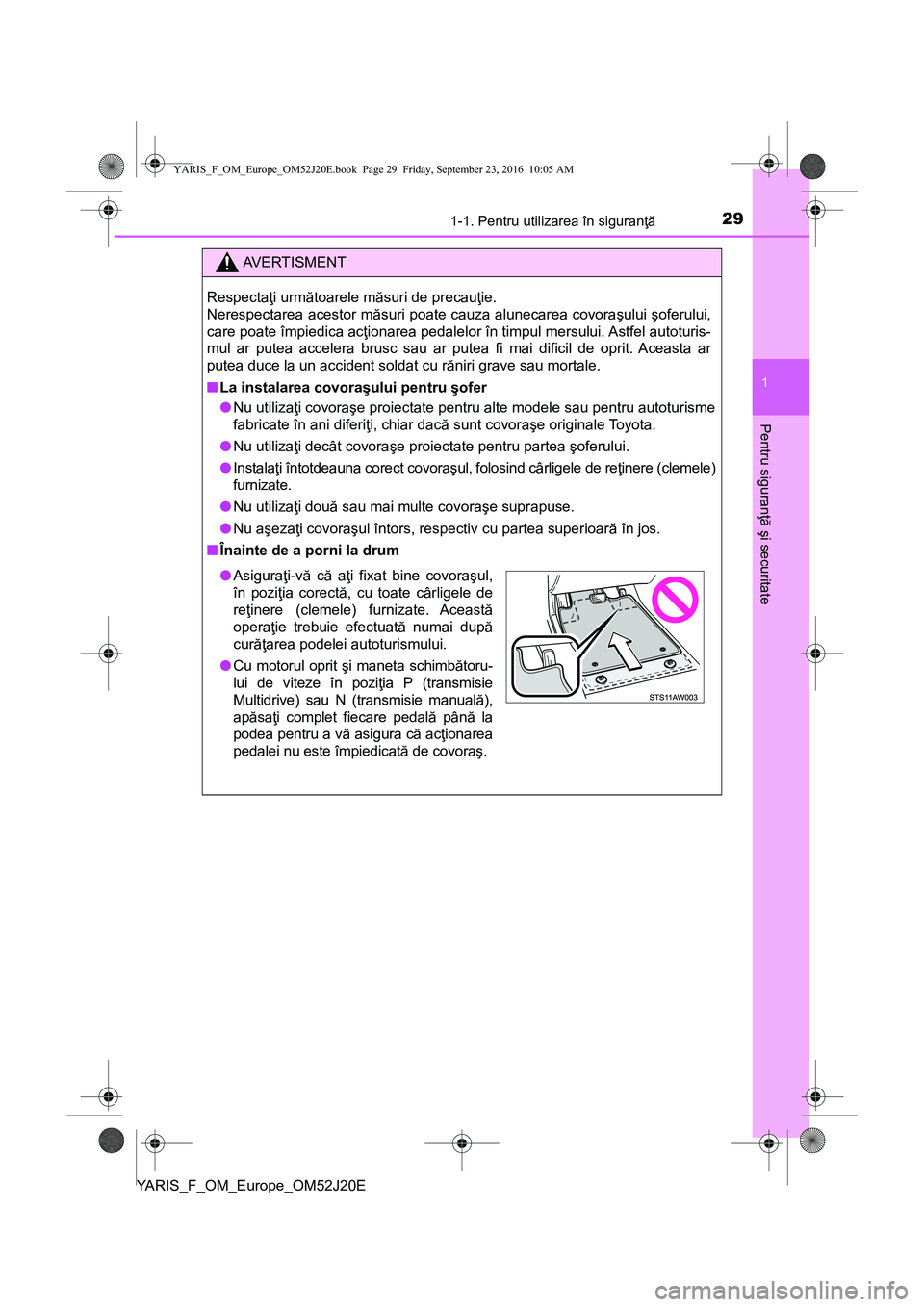 TOYOTA YARIS 2016 Manual de utilizare (in Romanian) 291-1. Pentru utilizarea în siguranţă
1
Pentru siguranţă şi securitate
YARIS_F_OM_Europe_OM52J20E
AVERTISMENT
Respectaţi următoarele măsuri de precauţie.
Nerespectarea acestor măsuri poate TOYOTA YARIS 2016 Manual de utilizare (in Romanian) 291-1. Pentru utilizarea în siguranţă
1
Pentru siguranţă şi securitate
YARIS_F_OM_Europe_OM52J20E
AVERTISMENT
Respectaţi următoarele măsuri de precauţie.
Nerespectarea acestor măsuri poate