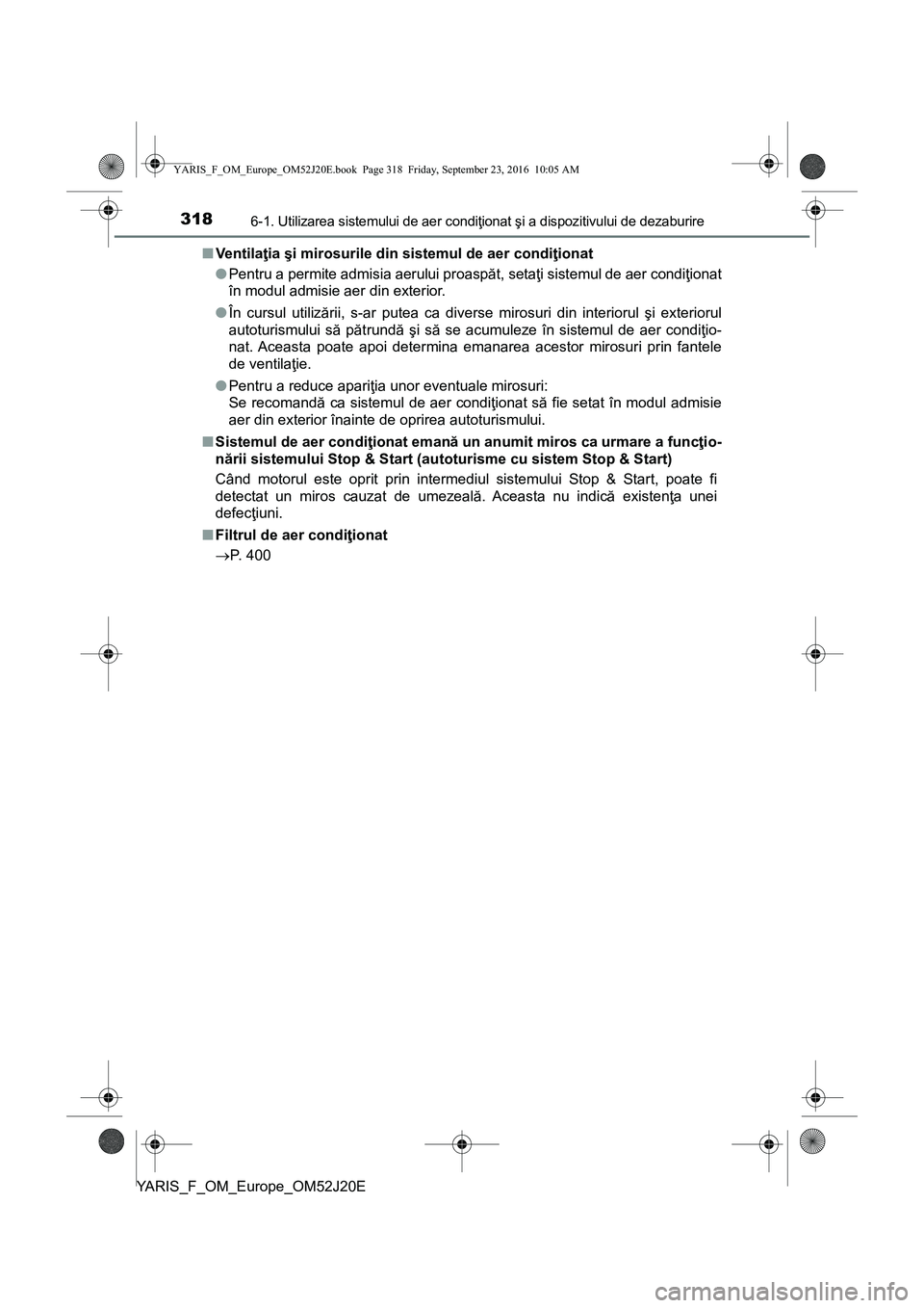TOYOTA YARIS 2016 Manual de utilizare (in Romanian) 3186-1. Utilizarea sistemului de aer condiţionat şi a dispozitivului de dezaburire
YARIS_F_OM_Europe_OM52J20E■Ventilaţia şi mirosurile din sistemul de aer condiţionat
●Pentru a permite admisi TOYOTA YARIS 2016 Manual de utilizare (in Romanian) 3186-1. Utilizarea sistemului de aer condiţionat şi a dispozitivului de dezaburire
YARIS_F_OM_Europe_OM52J20E■Ventilaţia şi mirosurile din sistemul de aer condiţionat
●Pentru a permite admisi