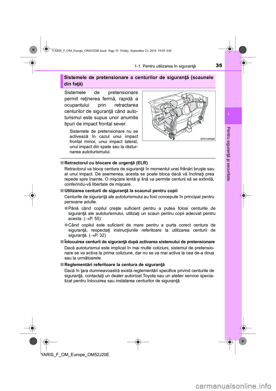 TOYOTA YARIS 2016 Manual de utilizare (in Romanian) 351-1. Pentru utilizarea în siguranţă
1
Pentru siguranţă şi securitate
YARIS_F_OM_Europe_OM52J20E
Sistemele de pretensionare
permit reţinerea fermă, rapidă a
ocupantului prin retractarea
cent TOYOTA YARIS 2016 Manual de utilizare (in Romanian) 351-1. Pentru utilizarea în siguranţă
1
Pentru siguranţă şi securitate
YARIS_F_OM_Europe_OM52J20E
Sistemele de pretensionare
permit reţinerea fermă, rapidă a
ocupantului prin retractarea
cent