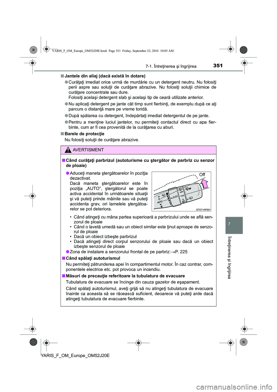 TOYOTA YARIS 2016 Manual de utilizare (in Romanian) 3517-1. Întreţinerea şi îngrijirea
7
Întreţinerea şi îngrijirea
YARIS_F_OM_Europe_OM52J20E■Jantele din aliaj (dacă există în dotare)
●Curăţaţi imediat orice urmă de murdărie cu un TOYOTA YARIS 2016 Manual de utilizare (in Romanian) 3517-1. Întreţinerea şi îngrijirea
7
Întreţinerea şi îngrijirea
YARIS_F_OM_Europe_OM52J20E■Jantele din aliaj (dacă există în dotare)
●Curăţaţi imediat orice urmă de murdărie cu un