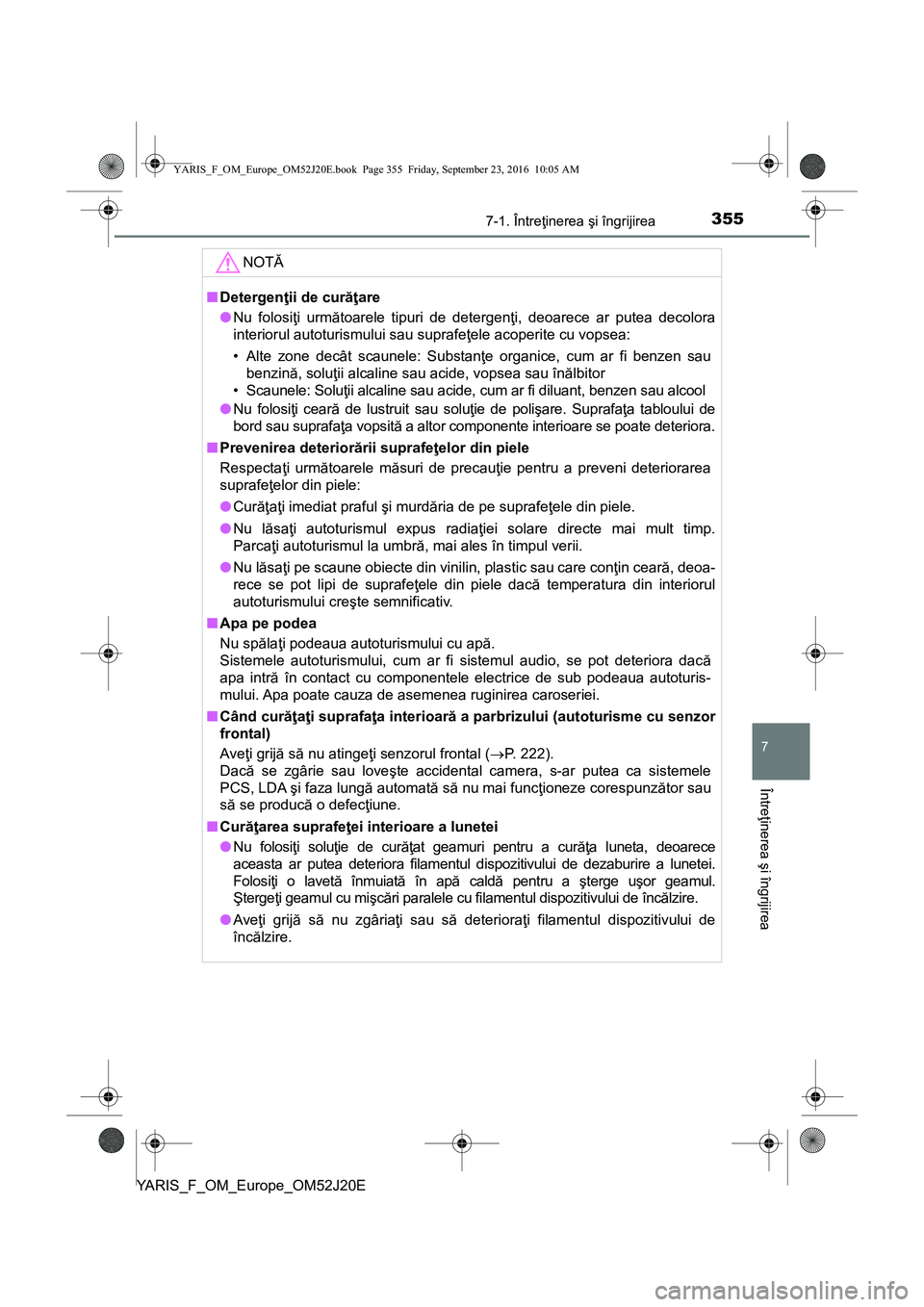 TOYOTA YARIS 2016 Manual de utilizare (in Romanian) 3557-1. Întreţinerea şi îngrijirea
7
Întreţinerea şi îngrijirea
YARIS_F_OM_Europe_OM52J20E
NOTĂ
■Detergenţii de curăţare
●Nu folosiţi următoarele tipuri de detergenţi, deoarece ar p TOYOTA YARIS 2016 Manual de utilizare (in Romanian) 3557-1. Întreţinerea şi îngrijirea
7
Întreţinerea şi îngrijirea
YARIS_F_OM_Europe_OM52J20E
NOTĂ
■Detergenţii de curăţare
●Nu folosiţi următoarele tipuri de detergenţi, deoarece ar p