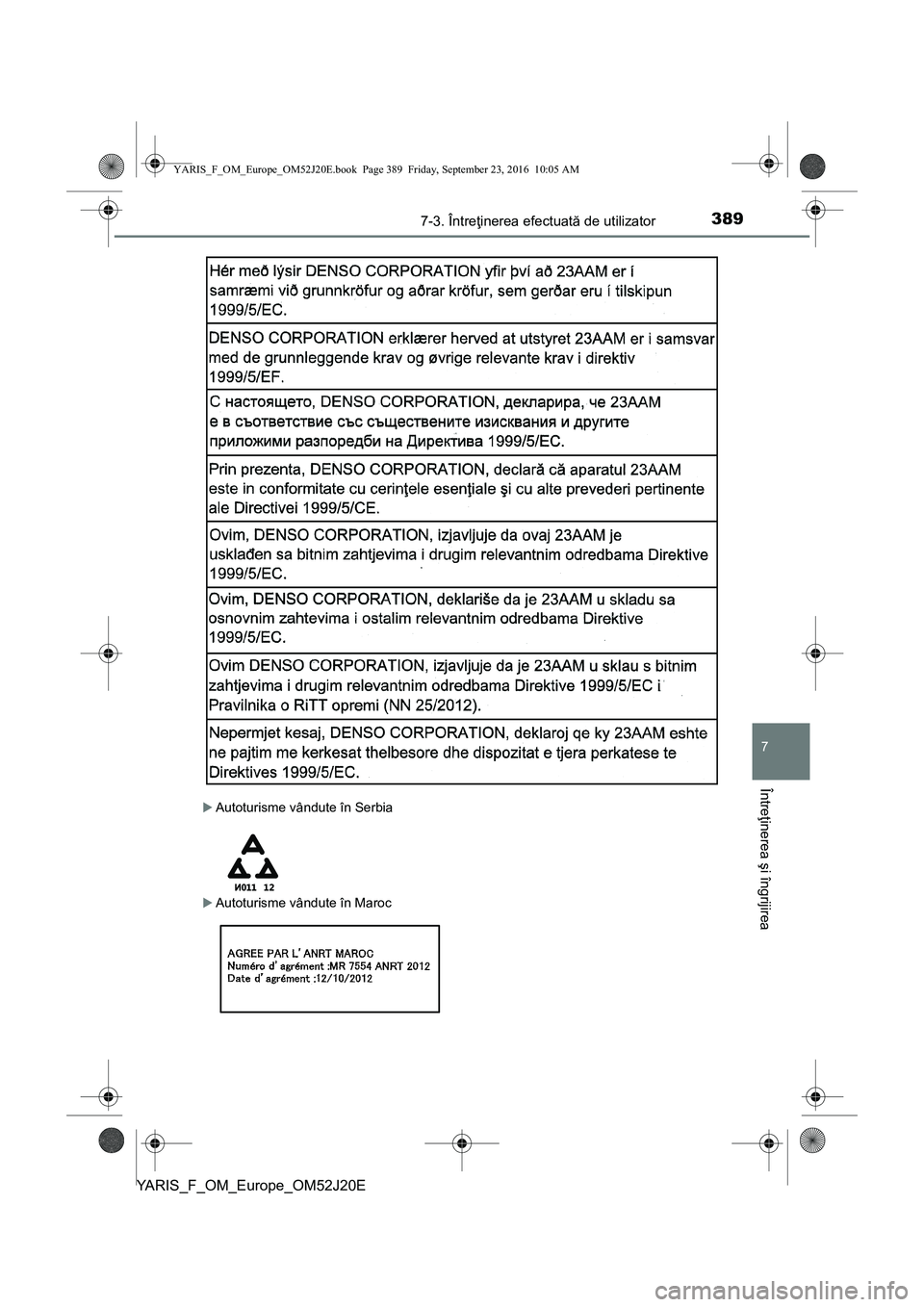 TOYOTA YARIS 2016  Manual de utilizare (in Romanian) 3897-3. Întreţinerea efectuată de utilizator
7
Întreţinerea şi îngrijirea
YARIS_F_OM_Europe_OM52J20E
Autoturisme vândute în Serbia
Autoturisme vândute în Maroc
YARIS_F_OM_Europe_OM52J