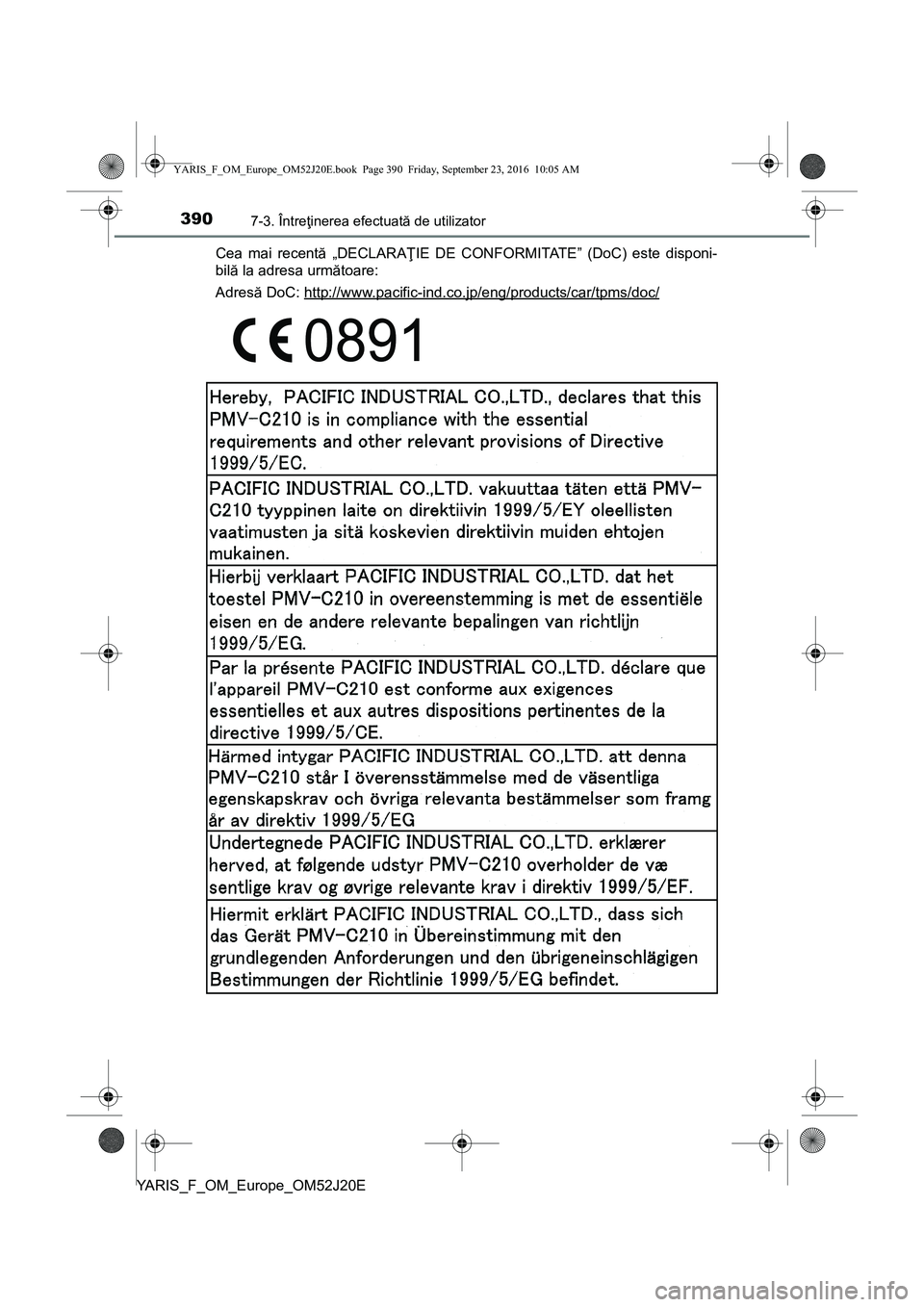 TOYOTA YARIS 2016 Manual de utilizare (in Romanian) 3907-3. Întreţinerea efectuată de utilizator
YARIS_F_OM_Europe_OM52J20ECea mai recentă „DECLARAŢIE DE CONFORMITATE” (DoC) este disponi-
bilă la adresa următoare:
Adresă DoC: http://www.pac TOYOTA YARIS 2016 Manual de utilizare (in Romanian) 3907-3. Întreţinerea efectuată de utilizator
YARIS_F_OM_Europe_OM52J20ECea mai recentă „DECLARAŢIE DE CONFORMITATE” (DoC) este disponi-
bilă la adresa următoare:
Adresă DoC: http://www.pac