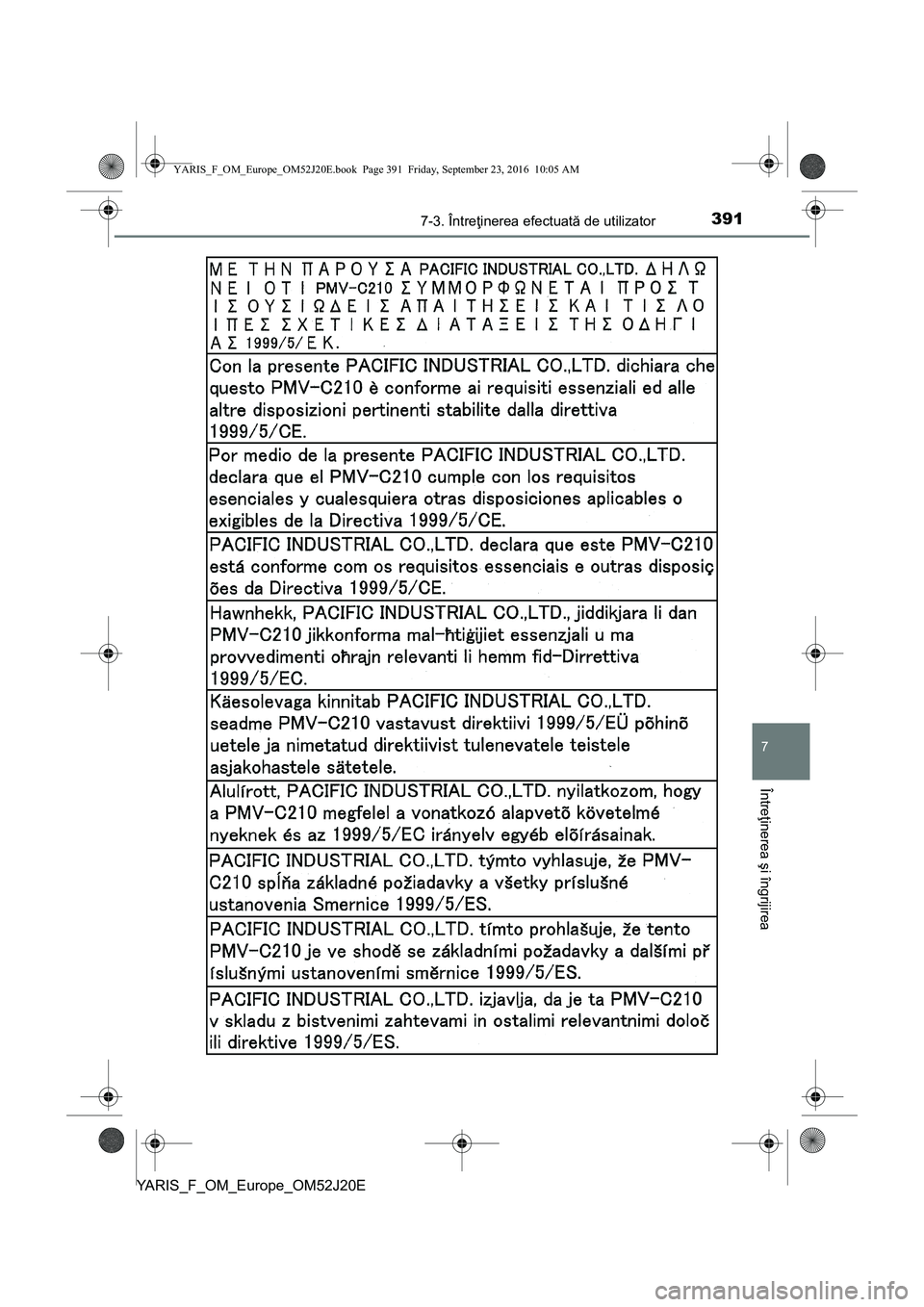 TOYOTA YARIS 2016  Manual de utilizare (in Romanian) 3917-3. Întreţinerea efectuată de utilizator
7
Întreţinerea şi îngrijirea
YARIS_F_OM_Europe_OM52J20E
YARIS_F_OM_Europe_OM52J20E.book  Page 391  Friday, September 23, 2016  10:05 AM 