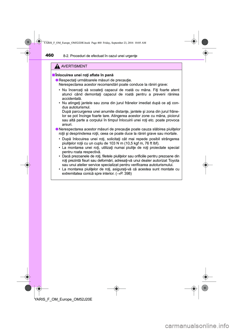 TOYOTA YARIS 2016  Manual de utilizare (in Romanian) 4608-2. Proceduri de efectuat în cazul unei urgenţe
YARIS_F_OM_Europe_OM52J20E
AVERTISMENT
■Înlocuirea unei roţi aflate în pană
●Respectaţi următoarele măsuri de precauţie.
Nerespectarea