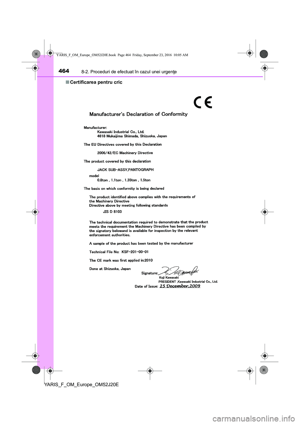 TOYOTA YARIS 2016  Manual de utilizare (in Romanian) 4648-2. Proceduri de efectuat în cazul unei urgenţe
YARIS_F_OM_Europe_OM52J20E■Certificarea pentru cric
YARIS_F_OM_Europe_OM52J20E.book  Page 464  Friday, September 23, 2016  10:05 AM 