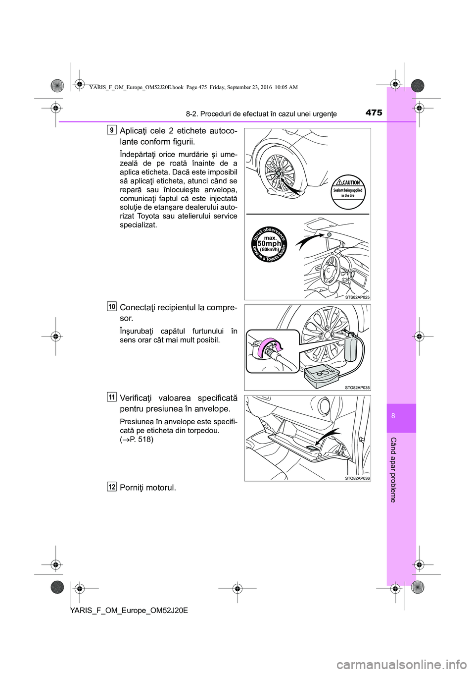 TOYOTA YARIS 2016  Manual de utilizare (in Romanian) 4758-2. Proceduri de efectuat în cazul unei urgenţe
8
Când apar probleme
YARIS_F_OM_Europe_OM52J20E
Aplicaţi cele 2 etichete autoco-
lante conform figurii.
Îndepărtaţi orice murdărie şi ume-

