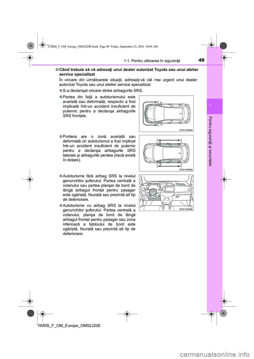 TOYOTA YARIS 2016 Manual de utilizare (in Romanian) 491-1. Pentru utilizarea în siguranţă
1
Pentru siguranţă şi securitate
YARIS_F_OM_Europe_OM52J20E■Când trebuie să vă adresaţi unui dealer autorizat Toyota sau unui atelier
service speciali TOYOTA YARIS 2016 Manual de utilizare (in Romanian) 491-1. Pentru utilizarea în siguranţă
1
Pentru siguranţă şi securitate
YARIS_F_OM_Europe_OM52J20E■Când trebuie să vă adresaţi unui dealer autorizat Toyota sau unui atelier
service speciali