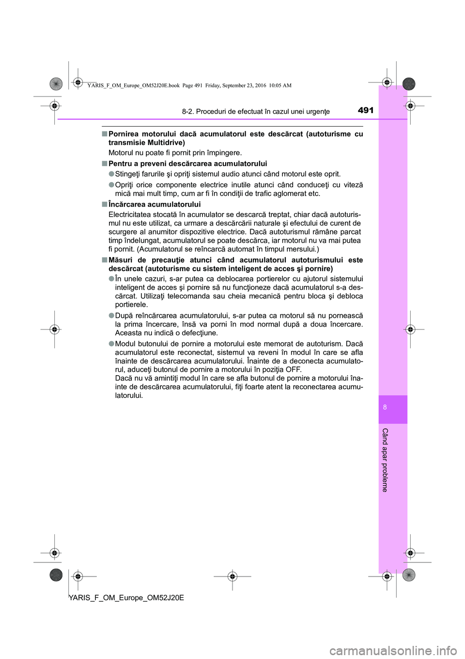 TOYOTA YARIS 2016 Manual de utilizare (in Romanian) 4918-2. Proceduri de efectuat în cazul unei urgenţe
8
Când apar probleme
YARIS_F_OM_Europe_OM52J20E
■Pornirea motorului dacă acumulatorul este descărcat (autoturisme cu
transmisie Multidrive)
M TOYOTA YARIS 2016 Manual de utilizare (in Romanian) 4918-2. Proceduri de efectuat în cazul unei urgenţe
8
Când apar probleme
YARIS_F_OM_Europe_OM52J20E
■Pornirea motorului dacă acumulatorul este descărcat (autoturisme cu
transmisie Multidrive)
M