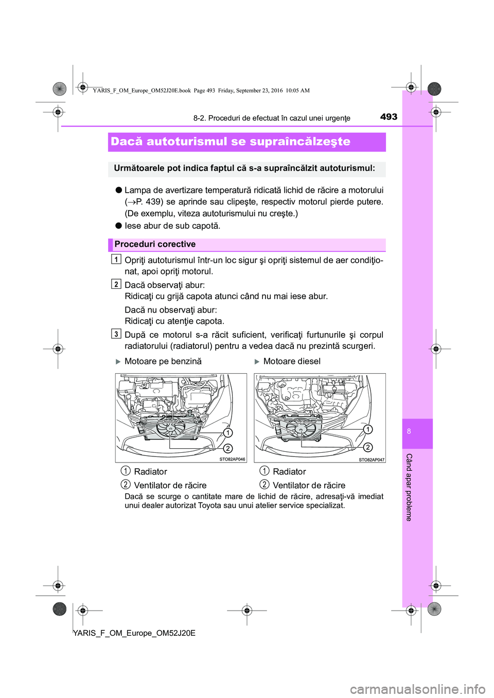 TOYOTA YARIS 2016 Manual de utilizare (in Romanian) 4938-2. Proceduri de efectuat în cazul unei urgenţe
8
Când apar probleme
YARIS_F_OM_Europe_OM52J20E
Dacă autoturismul se supraîncălzeşte
●Lampa de avertizare temperatură ridicată lichid de TOYOTA YARIS 2016 Manual de utilizare (in Romanian) 4938-2. Proceduri de efectuat în cazul unei urgenţe
8
Când apar probleme
YARIS_F_OM_Europe_OM52J20E
Dacă autoturismul se supraîncălzeşte
●Lampa de avertizare temperatură ridicată lichid de