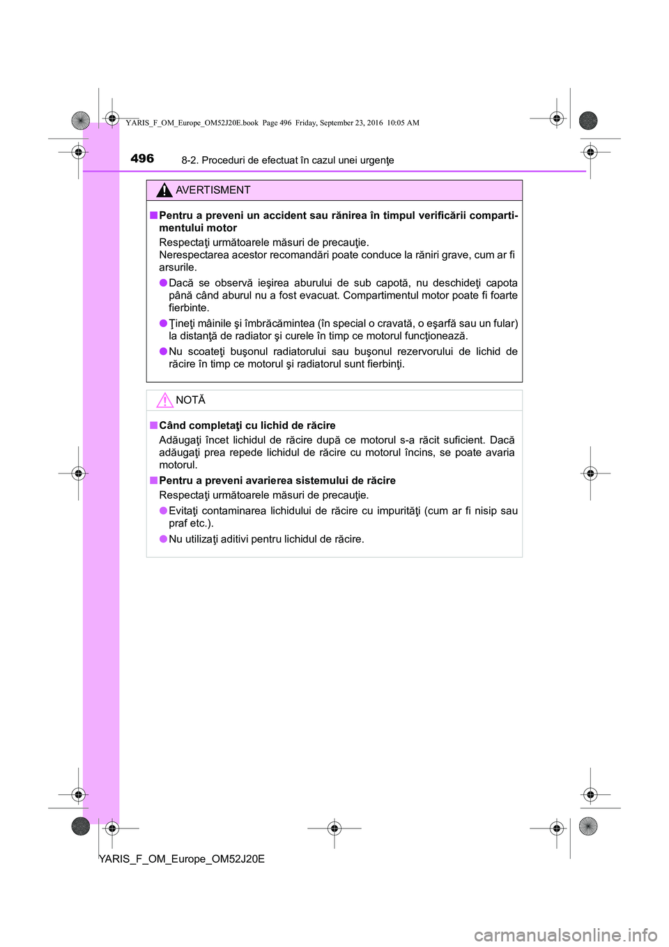 TOYOTA YARIS 2016 Manual de utilizare (in Romanian) 4968-2. Proceduri de efectuat în cazul unei urgenţe
YARIS_F_OM_Europe_OM52J20E
AVERTISMENT
■Pentru a preveni un accident sau rănirea în timpul verificării comparti-
mentului motor
Respectaţi u TOYOTA YARIS 2016 Manual de utilizare (in Romanian) 4968-2. Proceduri de efectuat în cazul unei urgenţe
YARIS_F_OM_Europe_OM52J20E
AVERTISMENT
■Pentru a preveni un accident sau rănirea în timpul verificării comparti-
mentului motor
Respectaţi u
