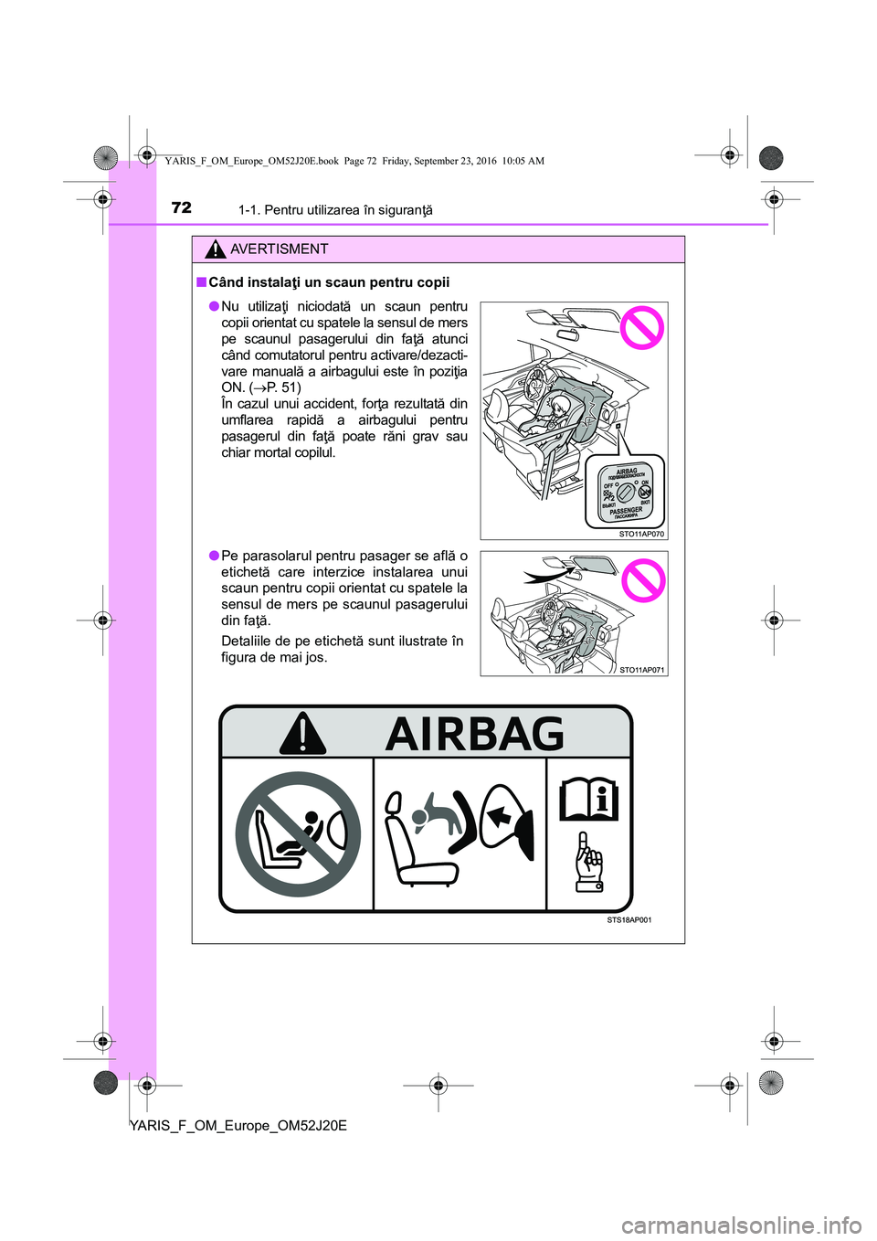TOYOTA YARIS 2016 Manual de utilizare (in Romanian) 721-1. Pentru utilizarea în siguranţă
YARIS_F_OM_Europe_OM52J20E
AVERTISMENT
■Când instalaţi un scaun pentru copii
●Nu utilizaţi niciodată un scaun pentru
copii orientat cu spatele la sensu TOYOTA YARIS 2016 Manual de utilizare (in Romanian) 721-1. Pentru utilizarea în siguranţă
YARIS_F_OM_Europe_OM52J20E
AVERTISMENT
■Când instalaţi un scaun pentru copii
●Nu utilizaţi niciodată un scaun pentru
copii orientat cu spatele la sensu