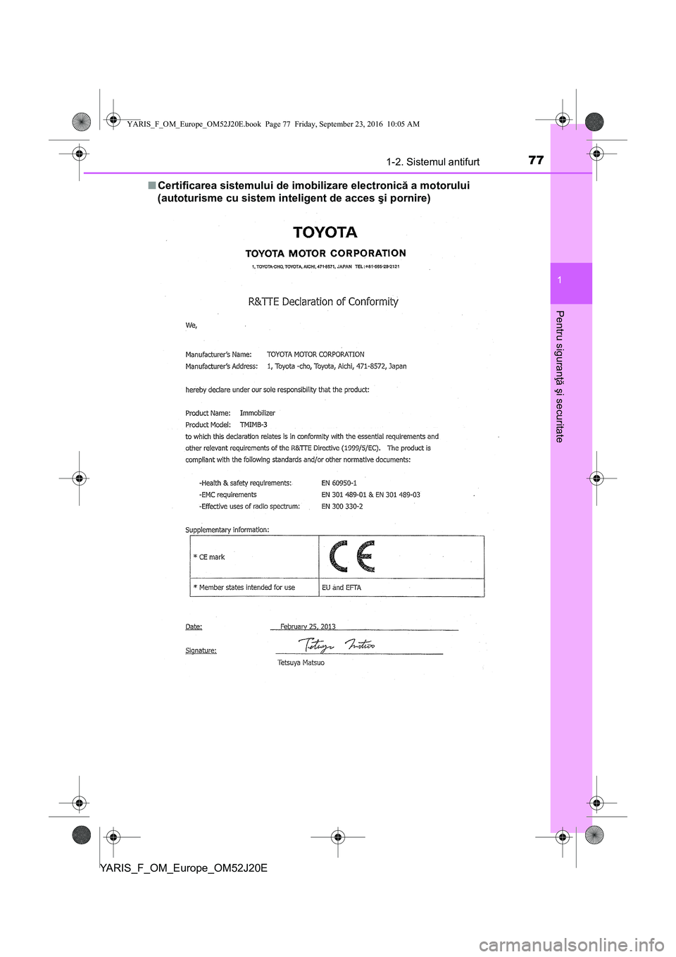 TOYOTA YARIS 2016 Manual de utilizare (in Romanian) 771-2. Sistemul antifurt
1
Pentru siguranţă şi securitate
YARIS_F_OM_Europe_OM52J20E■Certificarea sistemului de imobilizare electronică a motorului
(autoturisme cu sistem inteligent de acces şi TOYOTA YARIS 2016 Manual de utilizare (in Romanian) 771-2. Sistemul antifurt
1
Pentru siguranţă şi securitate
YARIS_F_OM_Europe_OM52J20E■Certificarea sistemului de imobilizare electronică a motorului
(autoturisme cu sistem inteligent de acces şi