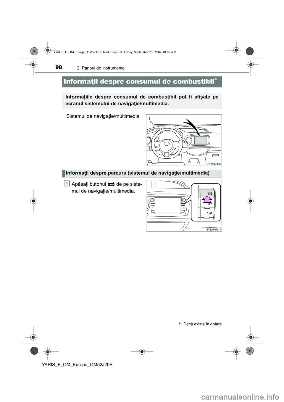 TOYOTA YARIS 2016 Manual de utilizare (in Romanian) 982. Panoul de instrumente
YARIS_F_OM_Europe_OM52J20E
Informaţii despre consumul de combustibil
Sistemul de navigaţie/multimedia
Apăsaţi butonul de pe siste-
mul de navigaţie/multimedia.
TOYOTA YARIS 2016 Manual de utilizare (in Romanian) 982. Panoul de instrumente
YARIS_F_OM_Europe_OM52J20E
Informaţii despre consumul de combustibil
Sistemul de navigaţie/multimedia
Apăsaţi butonul de pe siste-
mul de navigaţie/multimedia.

