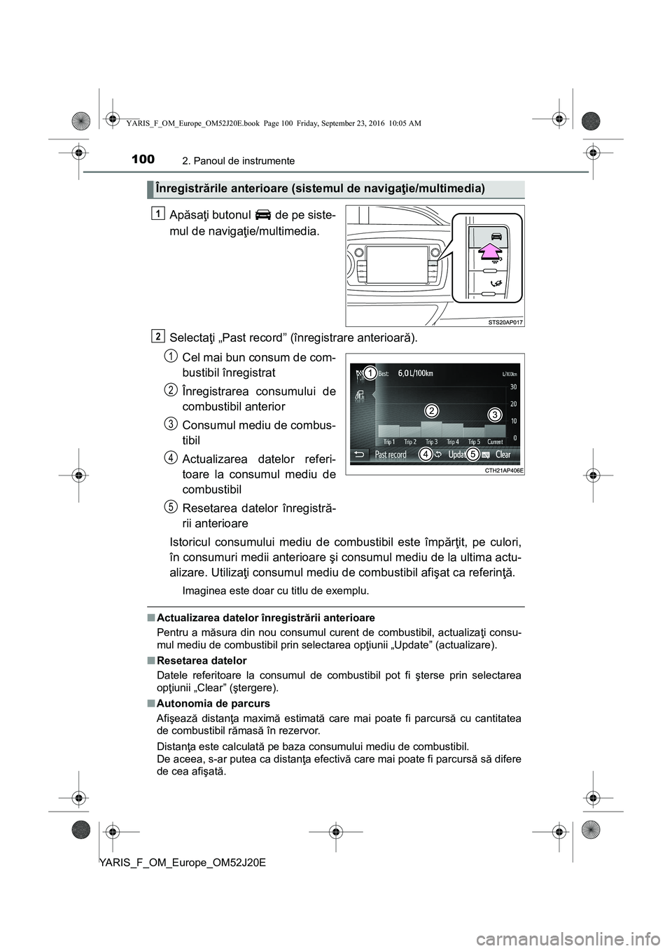 TOYOTA YARIS 2016 Manual de utilizare (in Romanian) 1002. Panoul de instrumente
YARIS_F_OM_Europe_OM52J20E
Apăsaţi butonul de pe siste-
mul de navigaţie/multimedia.
Selectaţi „Past record” (înregistrare anterioară).
Cel mai bun consum de co TOYOTA YARIS 2016 Manual de utilizare (in Romanian) 1002. Panoul de instrumente
YARIS_F_OM_Europe_OM52J20E
Apăsaţi butonul de pe siste-
mul de navigaţie/multimedia.
Selectaţi „Past record” (înregistrare anterioară).
Cel mai bun consum de co