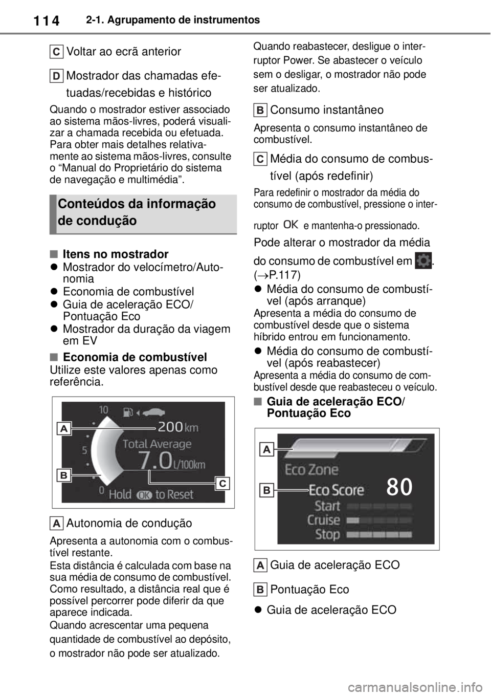 TOYOTA YARIS CROSS 2023 Manual de utilização (in Portuguese) 1142-1. Agrupamento de instrumentos
Voltar ao ecrã anterior
Mostrador das chamadas efe-
tuadas/recebidas e histórico
Quando o mostrador estiver associado
ao sistema mãos-livres, poderá visuali-
z TOYOTA YARIS CROSS 2023 Manual de utilização (in Portuguese) 1142-1. Agrupamento de instrumentos
Voltar ao ecrã anterior
Mostrador das chamadas efe-
tuadas/recebidas e histórico
Quando o mostrador estiver associado
ao sistema mãos-livres, poderá visuali-
z
