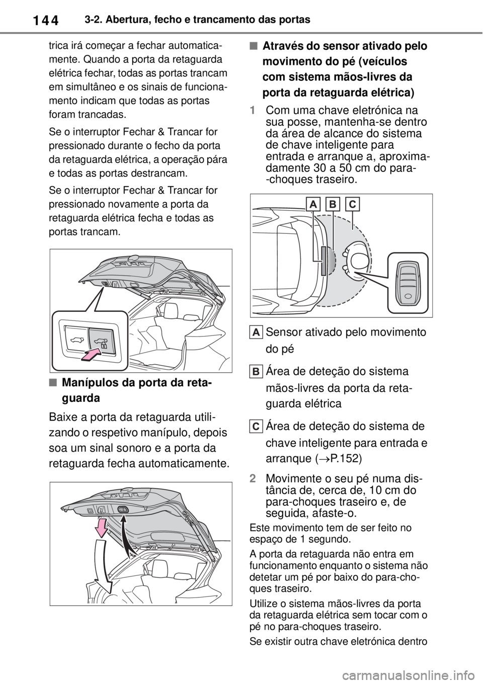 TOYOTA YARIS CROSS 2023 Manual de utilização (in Portuguese) 1443-2. Abertura, fecho e trancamento das portas
trica irá começar a fechar automatica-
mente. Quando a porta da retaguarda
elétrica fechar, todas as portas trancam
em simultâneo e os sinais de TOYOTA YARIS CROSS 2023 Manual de utilização (in Portuguese) 1443-2. Abertura, fecho e trancamento das portas
trica irá começar a fechar automatica-
mente. Quando a porta da retaguarda
elétrica fechar, todas as portas trancam
em simultâneo e os sinais de