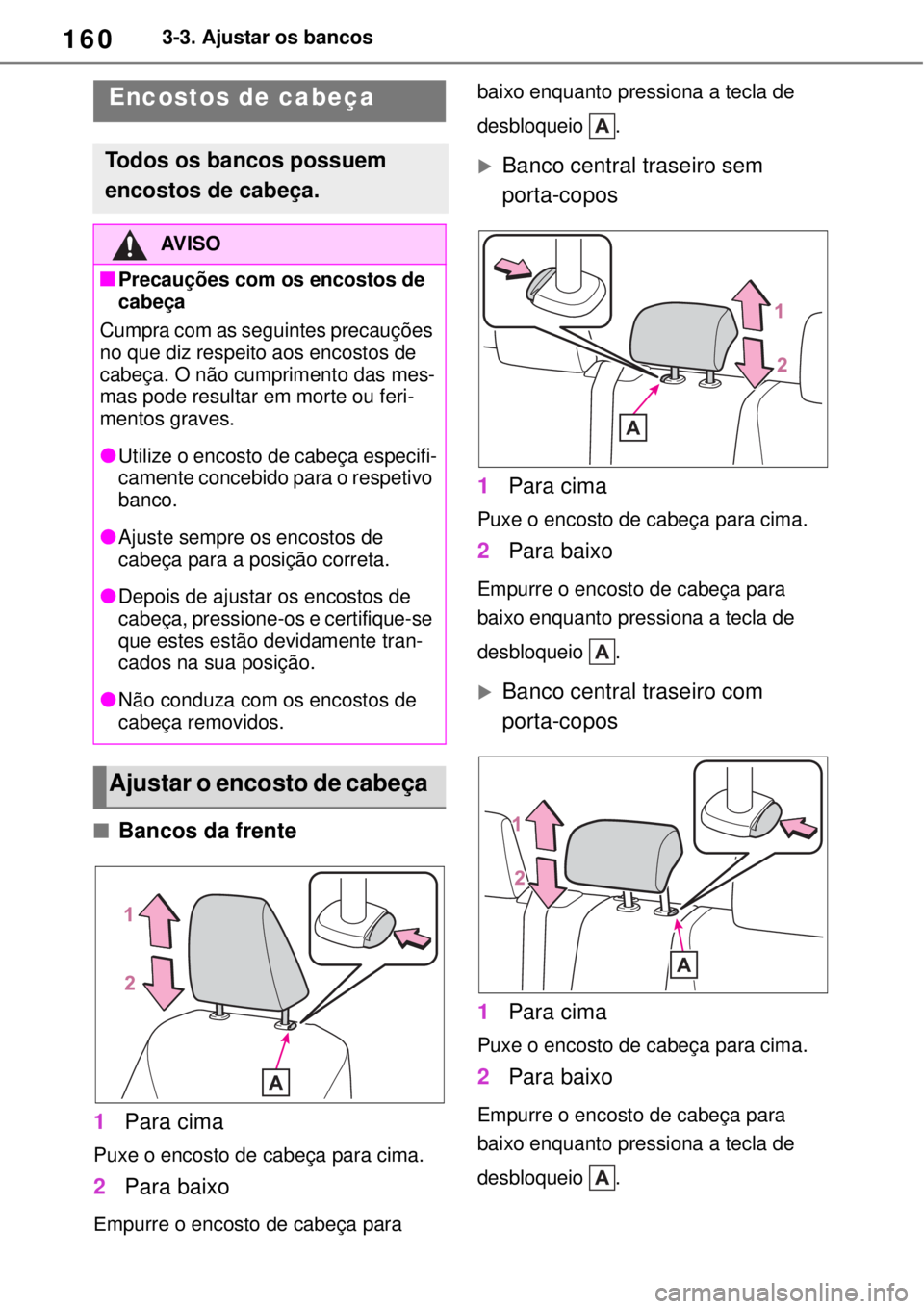 TOYOTA YARIS CROSS 2023  Manual de utilização (in Portuguese) 1603-3. Ajustar os bancos
Bancos da frente
1Para cima
Puxe o encosto de cabeça para cima.
2Para baixo
Empurre o encosto de cabeça para baixo enquanto pressiona a tecla de 
desbloqueio .
Banco 
