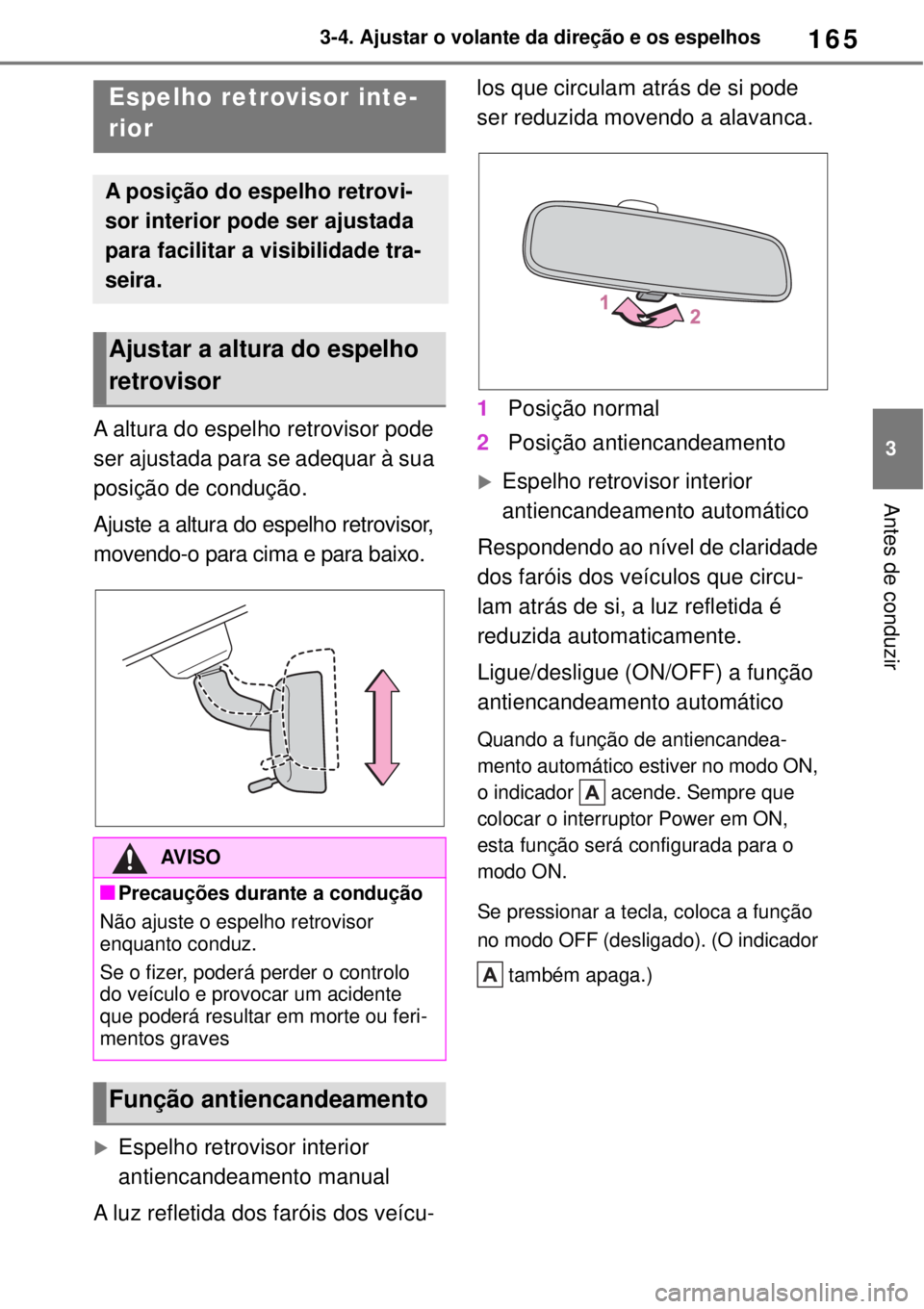 TOYOTA YARIS CROSS 2023  Manual de utilização (in Portuguese) 165
3 3-4. Ajustar o volante da direção e os espelhos
Antes de conduzir
A altura do espelho retrovisor pode 
ser ajustada para se adequar à sua 
posição de condução.
Ajuste a altura do espelho 