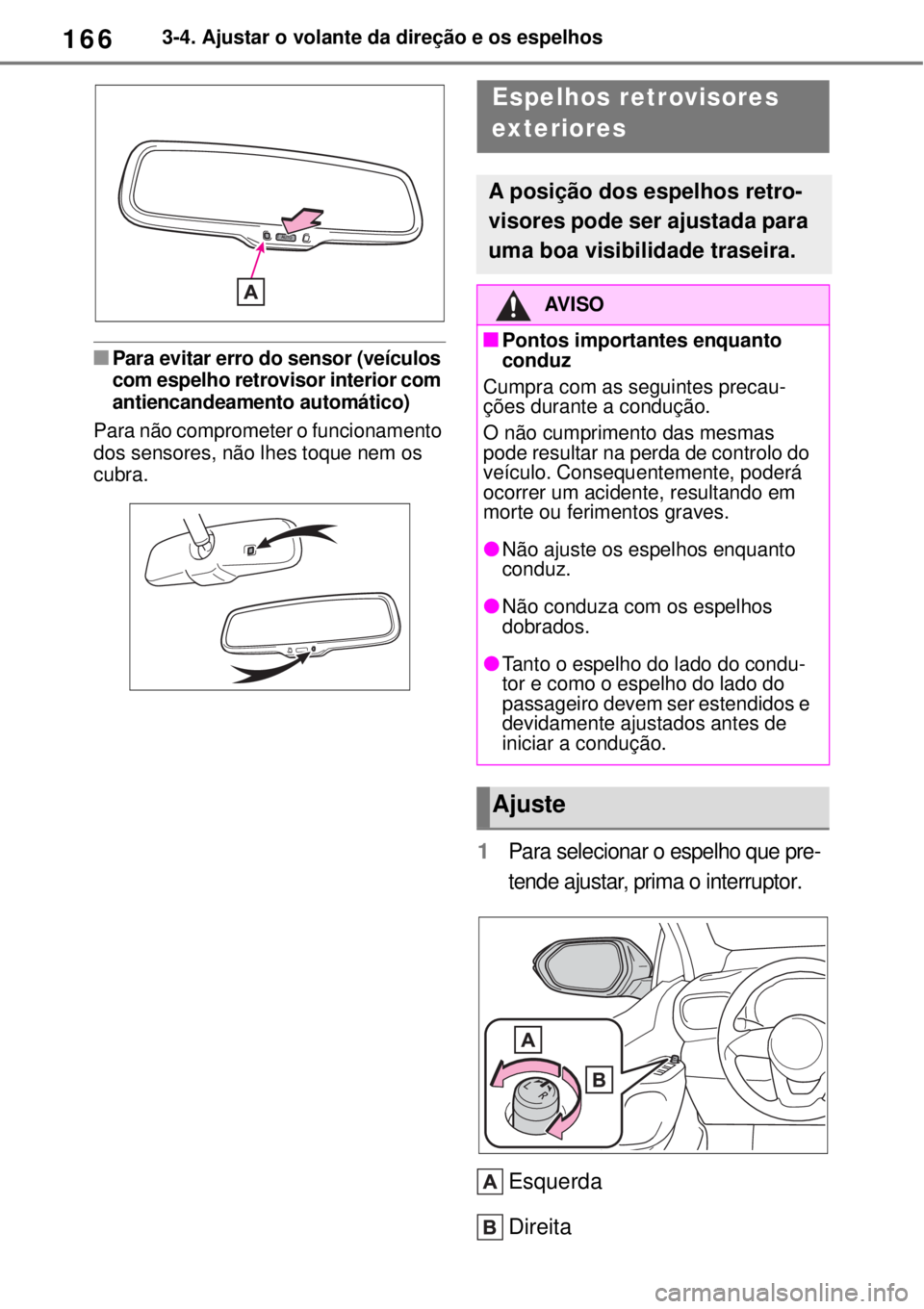 TOYOTA YARIS CROSS 2023 Manual de utilização (in Portuguese) 1663-4. Ajustar o volante da direção e os espelhos
Para evitar erro do sensor (veículos
com espelho retrovisor interior com
antiencandeamento automático)
Para não comprometer o funcionamento TOYOTA YARIS CROSS 2023 Manual de utilização (in Portuguese) 1663-4. Ajustar o volante da direção e os espelhos
Para evitar erro do sensor (veículos
com espelho retrovisor interior com
antiencandeamento automático)
Para não comprometer o funcionamento