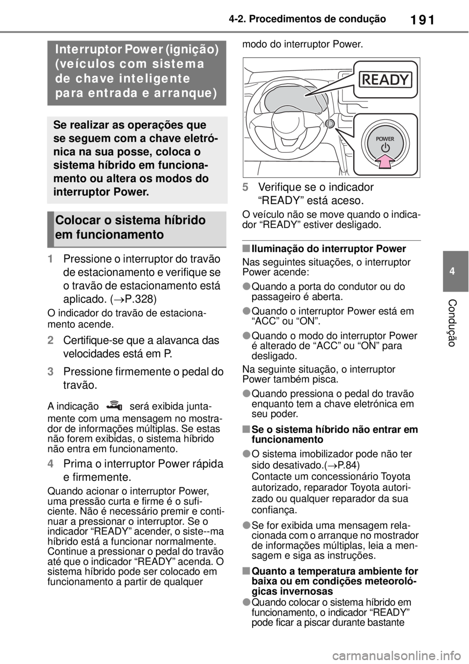 TOYOTA YARIS CROSS 2023 Manual de utilização (in Portuguese) 191
4 4-2. Procedimentos de condução
Condução
1Pressione o interruptor do travão
de estacionamento e verifique se
o travão de estacionamento está
aplicado. (
P.328)
O indicador do travão TOYOTA YARIS CROSS 2023 Manual de utilização (in Portuguese) 191
4 4-2. Procedimentos de condução
Condução
1Pressione o interruptor do travão
de estacionamento e verifique se
o travão de estacionamento está
aplicado. (
P.328)
O indicador do travão