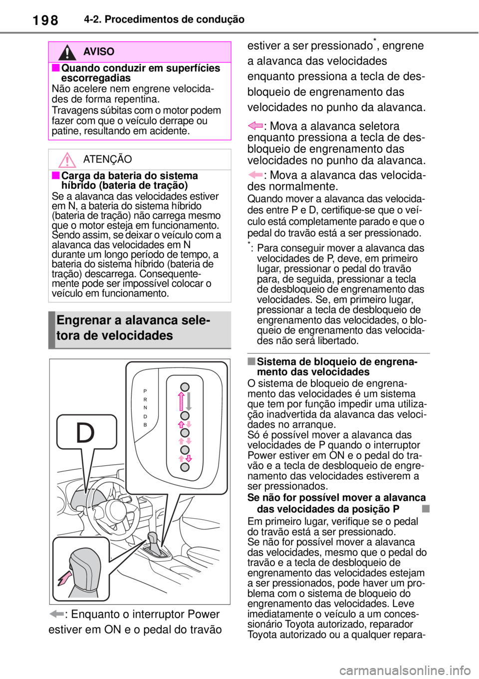 TOYOTA YARIS CROSS 2023 Manual de utilização (in Portuguese) 1984-2. Procedimentos de condução
: Enquanto o interruptor Power
estiver em ON e o pedal do travão estiver a ser pressionado
*, engrene
a alavanca das velocidades
enquanto pressiona a tecla de d TOYOTA YARIS CROSS 2023 Manual de utilização (in Portuguese) 1984-2. Procedimentos de condução
: Enquanto o interruptor Power
estiver em ON e o pedal do travão estiver a ser pressionado
*, engrene
a alavanca das velocidades
enquanto pressiona a tecla de d