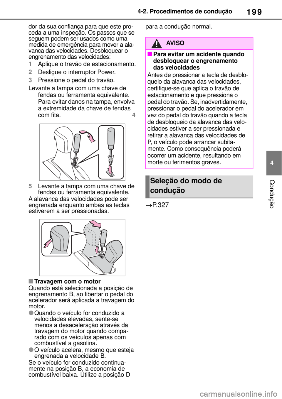 TOYOTA YARIS CROSS 2023 Manual de utilização (in Portuguese) 199
4 4-2. Procedimentos de condução
Condução
dor da sua confiança para que este pro-
ceda a uma inspeção. Os passos que se
seguem podem ser usados como uma
medida de emergência para mover a TOYOTA YARIS CROSS 2023 Manual de utilização (in Portuguese) 199
4 4-2. Procedimentos de condução
Condução
dor da sua confiança para que este pro-
ceda a uma inspeção. Os passos que se
seguem podem ser usados como uma
medida de emergência para mover a