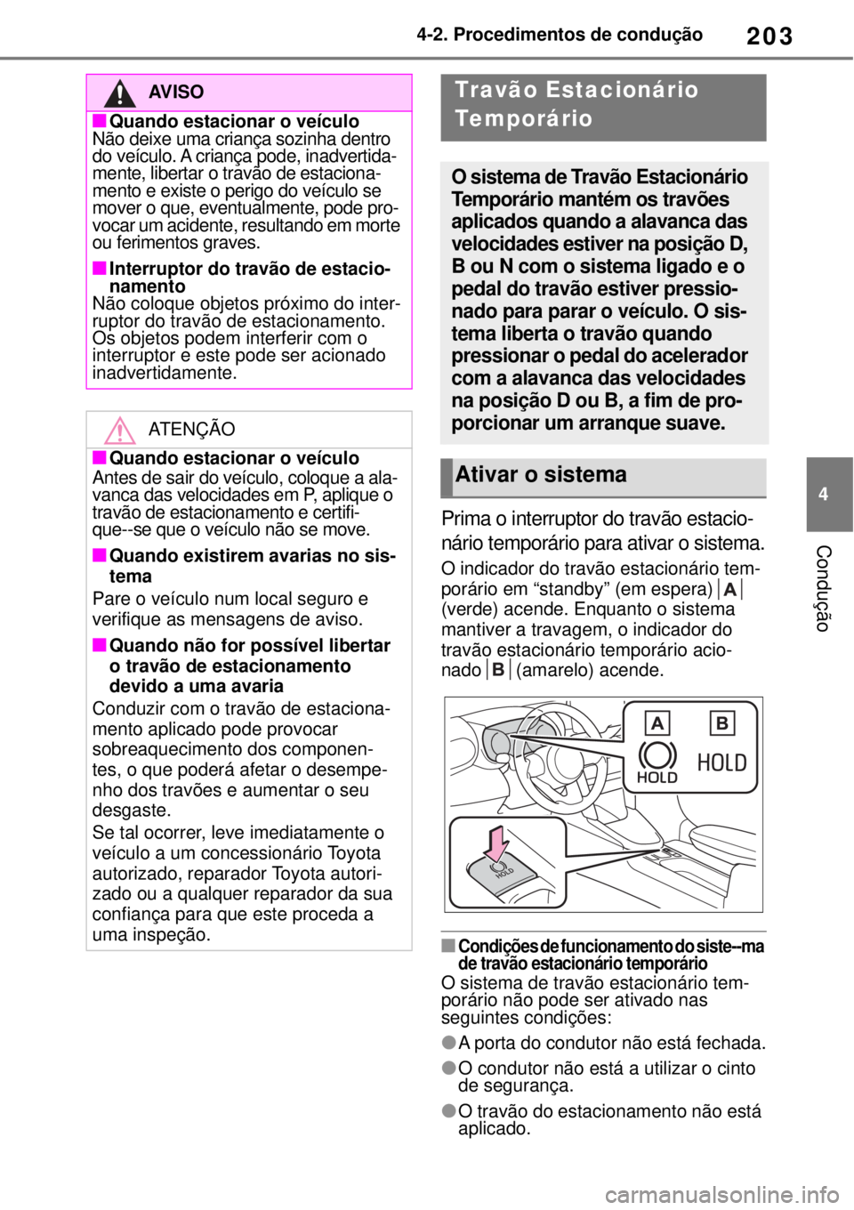 TOYOTA YARIS CROSS 2023 Manual de utilização (in Portuguese) 203
4 4-2. Procedimentos de condução
ConduçãoPrima o interruptor do travão estacio-
nário temporário para ativar o sistema.
O indicador do travão estacionário tem-
porário em “standby” ( TOYOTA YARIS CROSS 2023 Manual de utilização (in Portuguese) 203
4 4-2. Procedimentos de condução
ConduçãoPrima o interruptor do travão estacio-
nário temporário para ativar o sistema.
O indicador do travão estacionário tem-
porário em “standby” (