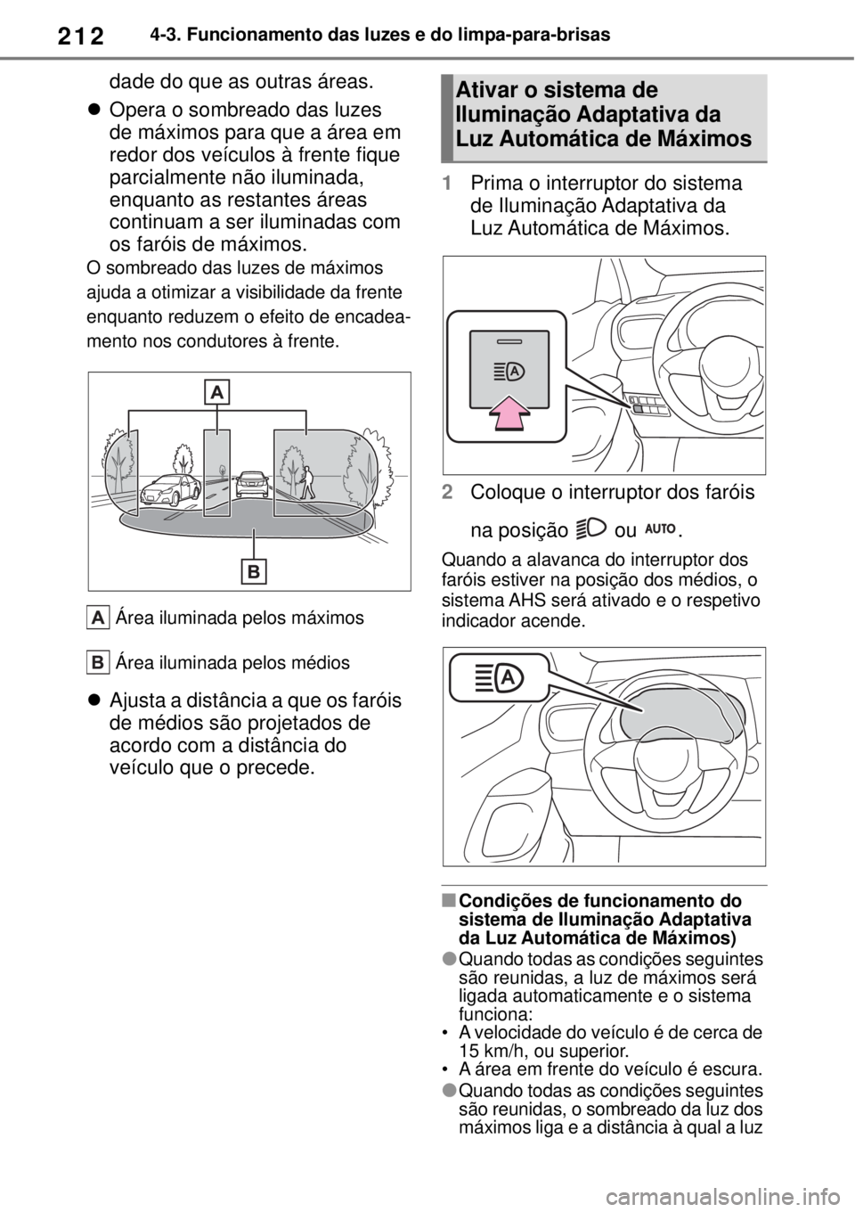 TOYOTA YARIS CROSS 2023 Manual de utilização (in Portuguese) 2124-3. Funcionamento das luzes e do limpa-para-brisas
dade do que as outras áreas.
Opera o sombreado das luzes
de máximos para que a área em
redor dos veículos à frente fique
parcialmente TOYOTA YARIS CROSS 2023 Manual de utilização (in Portuguese) 2124-3. Funcionamento das luzes e do limpa-para-brisas
dade do que as outras áreas.
Opera o sombreado das luzes
de máximos para que a área em
redor dos veículos à frente fique
parcialmente