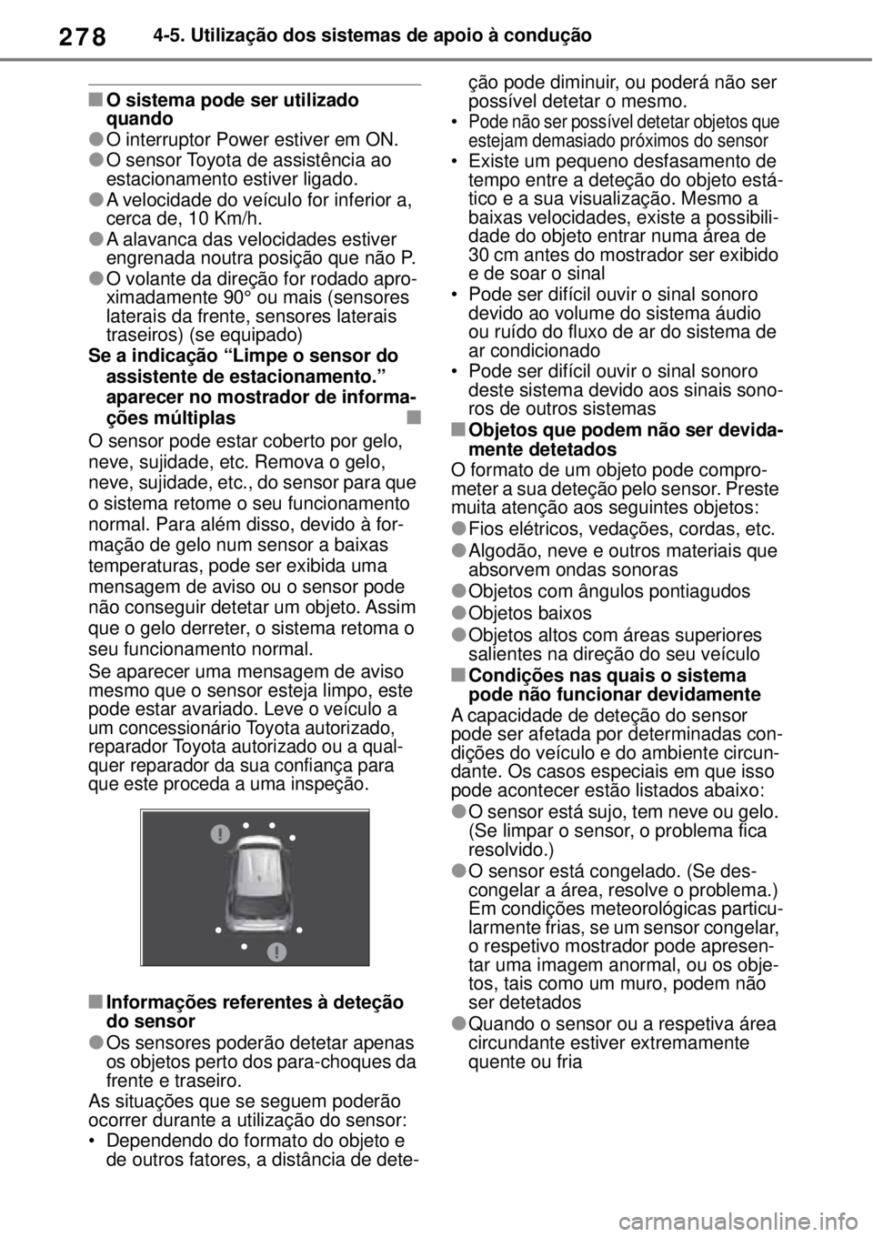 TOYOTA YARIS CROSS 2023 Manual de utilização (in Portuguese) 2784-5. Utilização dos sistemas de apoio à condução
O sistema pode ser utilizado
quando
O interruptor Power estiver em ON.
O sensor Toyota de assistência ao
estacionamento estiver lig TOYOTA YARIS CROSS 2023 Manual de utilização (in Portuguese) 2784-5. Utilização dos sistemas de apoio à condução
O sistema pode ser utilizado
quando
O interruptor Power estiver em ON.
O sensor Toyota de assistência ao
estacionamento estiver lig