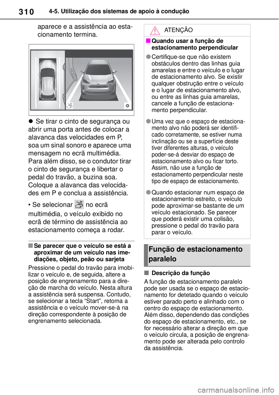 TOYOTA YARIS CROSS 2023 Manual de utilização (in Portuguese) 3104-5. Utilização dos sistemas de apoio à condução
aparece e a assistência ao esta-
cionamento termina.
Se tirar o cinto de segurança ou
abrir uma porta antes de colocar a
alavanca das ve TOYOTA YARIS CROSS 2023 Manual de utilização (in Portuguese) 3104-5. Utilização dos sistemas de apoio à condução
aparece e a assistência ao esta-
cionamento termina.
Se tirar o cinto de segurança ou
abrir uma porta antes de colocar a
alavanca das ve