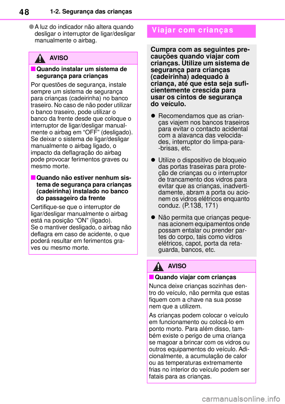 TOYOTA YARIS CROSS 2023 Manual de utilização (in Portuguese) 481-2. Segurança das crianças
A luz do indicador não altera quando
desligar o interruptor de ligar/desligar
manualmente o airbag.
AV I S O
Quando instalar um sistema de
segurança para cri TOYOTA YARIS CROSS 2023 Manual de utilização (in Portuguese) 481-2. Segurança das crianças
A luz do indicador não altera quando
desligar o interruptor de ligar/desligar
manualmente o airbag.
AV I S O
Quando instalar um sistema de
segurança para cri