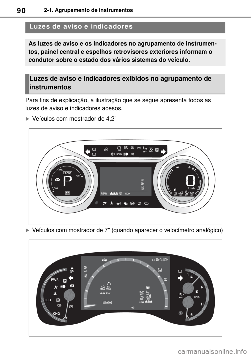 TOYOTA YARIS CROSS 2023 Manual de utilização (in Portuguese) 902-1. Agrupamento de instrumentos
2-1.Agrupamento de instrumentos
Para fins de explicação, a ilustração que se segue apresenta todos as
luzes de aviso e indicadores acesos.
Veículos com most TOYOTA YARIS CROSS 2023 Manual de utilização (in Portuguese) 902-1. Agrupamento de instrumentos
2-1.Agrupamento de instrumentos
Para fins de explicação, a ilustração que se segue apresenta todos as
luzes de aviso e indicadores acesos.
Veículos com most