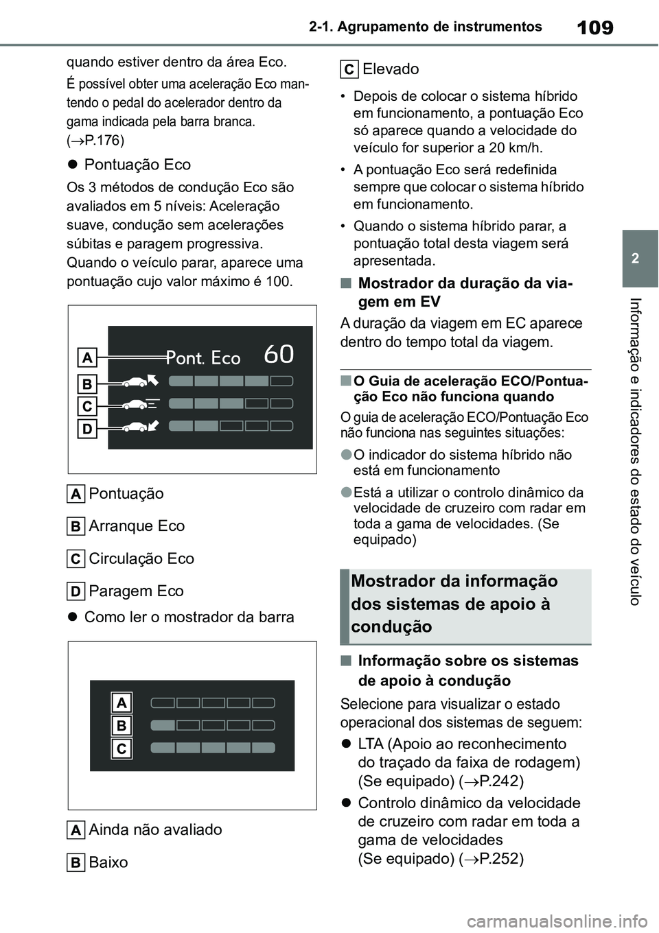 TOYOTA YARIS CROSS 2022  Manual de utilização (in Portuguese) 109
2 2-1. Agrupamento de instrumentos
Informação e indicadores do estado do veículo
quando estiver dentro da área Eco.
É possível obter uma aceleração Eco man-
tendo o pedal do acelerador den