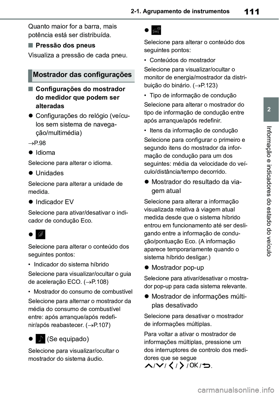 TOYOTA YARIS CROSS 2022  Manual de utilização (in Portuguese) 111
2 2-1. Agrupamento de instrumentos
Informação e indicadores do estado do veículo
Quanto maior for a barra, mais 
potência está ser distribuída.
Pressão dos pneus
Visualiza a pressão de 