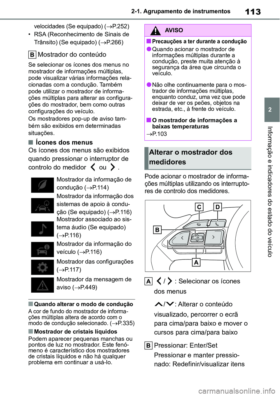 TOYOTA YARIS CROSS 2022  Manual de utilização (in Portuguese) 113
2 2-1. Agrupamento de instrumentos
Informação e indicadores do estado do veículo
velocidades (Se equipado) (P. 2 5 2)
• RSA (Reconhecimento de Sinais de 
Trânsito) (Se equipado) (P.266