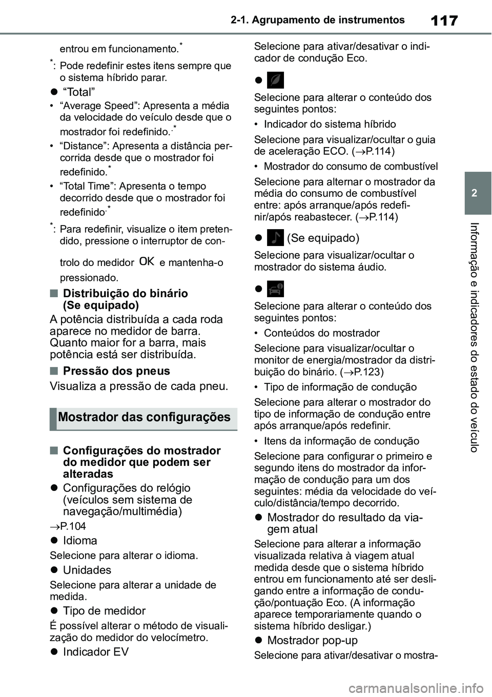 TOYOTA YARIS CROSS 2022  Manual de utilização (in Portuguese) 117
2 2-1. Agrupamento de instrumentos
Informação e indicadores do estado do veículo
entrou em funcionamento.*
*
: Pode redefinir estes itens sempre que 
o sistema híbrido parar.
“Total”
