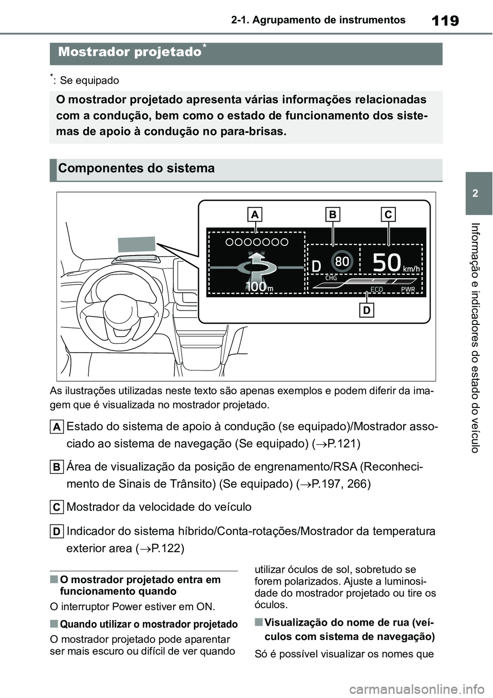 TOYOTA YARIS CROSS 2022  Manual de utilização (in Portuguese) 119
2 2-1. Agrupamento de instrumentos
Informação e indicadores do estado do veículo
*: Se equipado
As ilustrações utilizadas neste texto são apenas exemplos e podem diferir da ima-
gem que é v