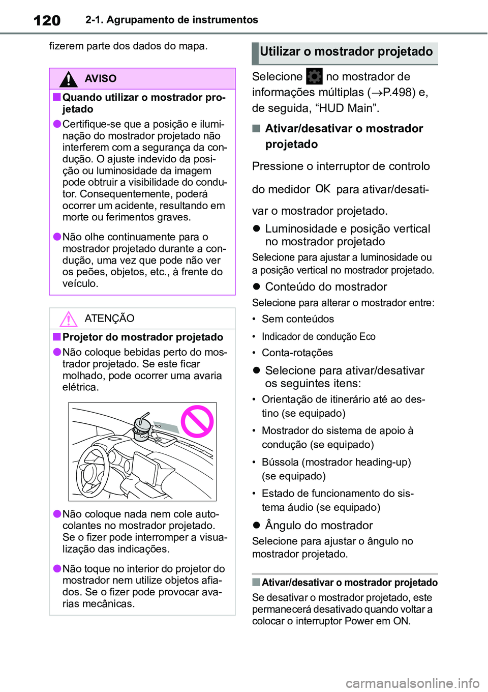 TOYOTA YARIS CROSS 2022  Manual de utilização (in Portuguese) 1202-1. Agrupamento de instrumentos
fizerem parte dos dados do mapa.
Selecione   no mostrador de 
informações múltiplas (P.498) e, 
de seguida, “HUD Main”.
Ativar/desativar o mostrador 
p