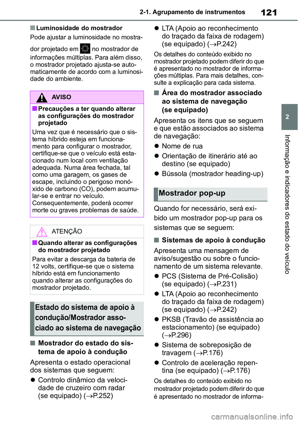 TOYOTA YARIS CROSS 2022  Manual de utilização (in Portuguese) 121
2 2-1. Agrupamento de instrumentos
Informação e indicadores do estado do veículo
Luminosidade do mostrador
Pode ajustar a luminosidade no mostra-
dor projetado em   no mostrador de 
informa