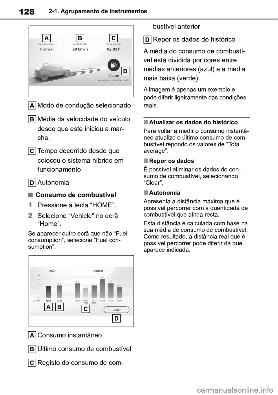 TOYOTA YARIS CROSS 2022  Manual de utilização (in Portuguese) 1282-1. Agrupamento de instrumentos
Modo de condução selecionado
Média da velocidade do veículo 
desde que este iniciou a mar-
cha.
Tempo decorrido desde que 
colocou o sistema híbrido em 
funcio