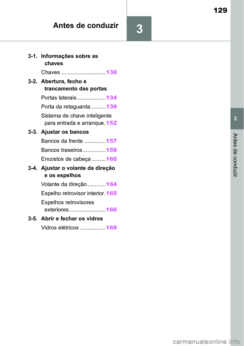TOYOTA YARIS CROSS 2022 Manual de utilização (in Portuguese) 3
129
3
Antes de conduzir
Antes de conduzir
3-1. Informações sobre as
chaves
Chaves .............................130
3-2. Abertura, fecho e
trancamento das portas
Portas laterais.................. TOYOTA YARIS CROSS 2022 Manual de utilização (in Portuguese) 3
129
3
Antes de conduzir
Antes de conduzir
3-1. Informações sobre as
chaves
Chaves .............................130
3-2. Abertura, fecho e
trancamento das portas
Portas laterais..................