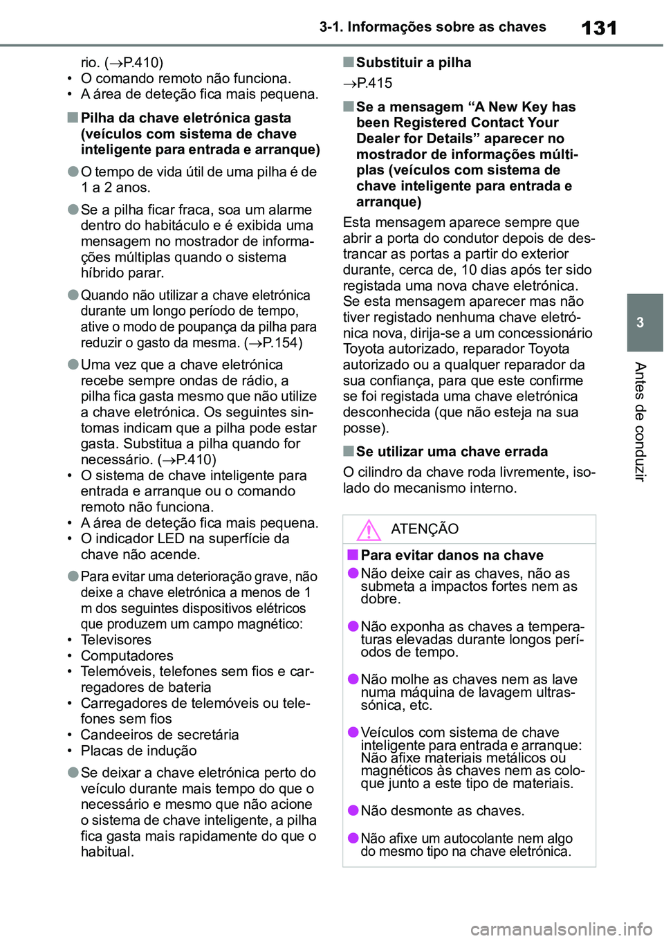 TOYOTA YARIS CROSS 2022 Manual de utilização (in Portuguese) 131
3 3-1. Informações sobre as chaves
Antes de conduzir
rio. (P.410)
• O comando remoto não funciona.
• A área de deteção fica mais pequena.
Pilha da chave eletrónica gasta
(veícul TOYOTA YARIS CROSS 2022 Manual de utilização (in Portuguese) 131
3 3-1. Informações sobre as chaves
Antes de conduzir
rio. (P.410)
• O comando remoto não funciona.
• A área de deteção fica mais pequena.
Pilha da chave eletrónica gasta
(veícul