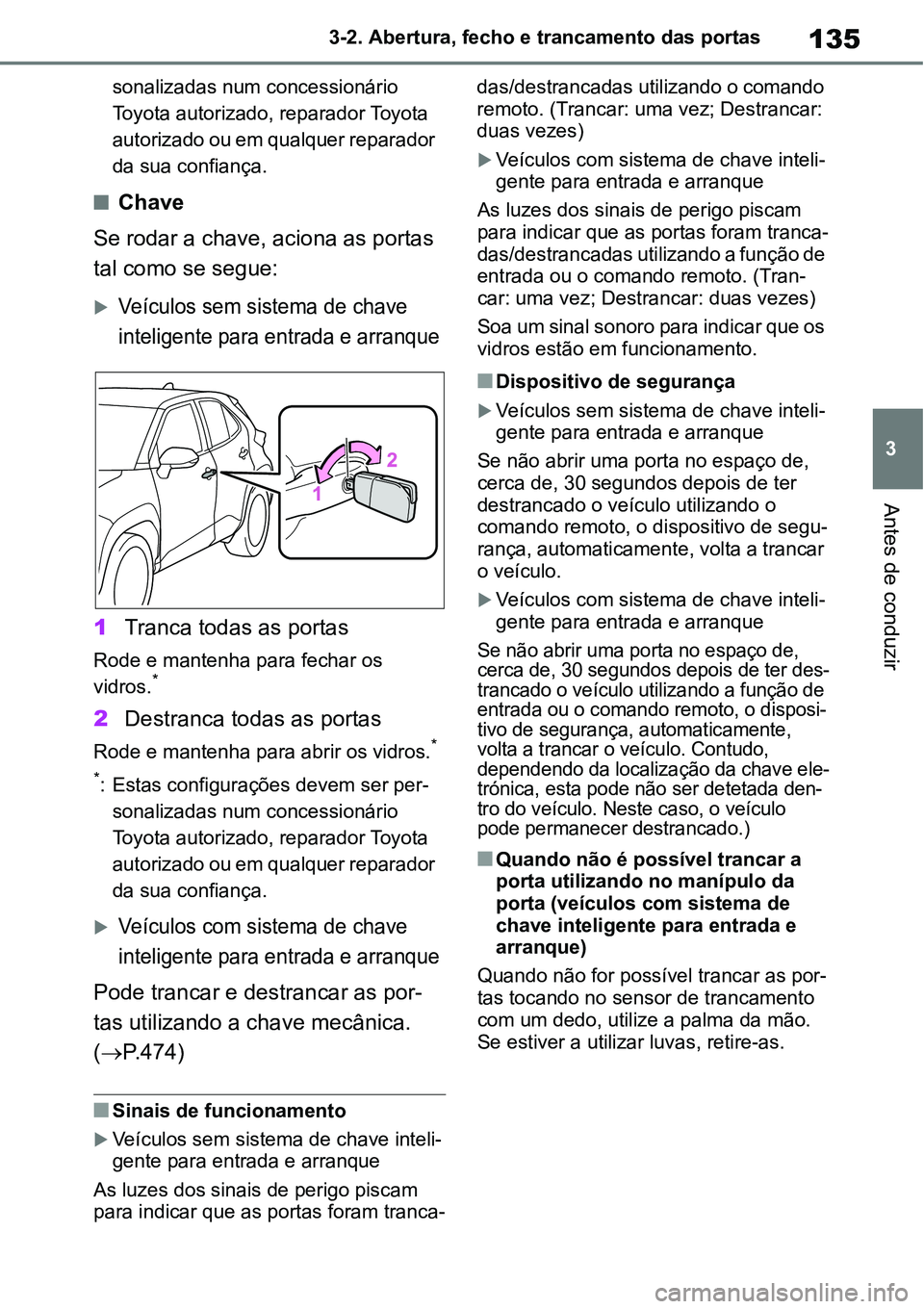 TOYOTA YARIS CROSS 2022 Manual de utilização (in Portuguese) 135
3 3-2. Abertura, fecho e trancamento das portas
Antes de conduzir
sonalizadas num concessionário
Toyota autorizado, reparador Toyota
autorizado ou em qualquer reparador
da sua confiança.
C TOYOTA YARIS CROSS 2022 Manual de utilização (in Portuguese) 135
3 3-2. Abertura, fecho e trancamento das portas
Antes de conduzir
sonalizadas num concessionário
Toyota autorizado, reparador Toyota
autorizado ou em qualquer reparador
da sua confiança.
C