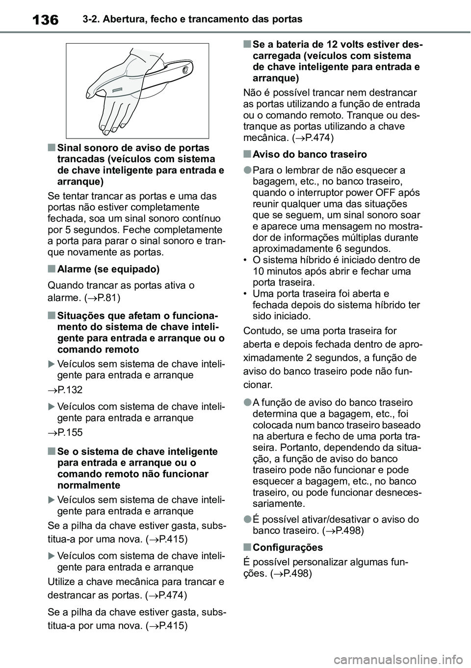TOYOTA YARIS CROSS 2022 Manual de utilização (in Portuguese) 1363-2. Abertura, fecho e trancamento das portas
Sinal sonoro de aviso de portas
trancadas (veículos com sistema
de chave inteligente para entrada e
arranque)
Se tentar trancar as portas e uma TOYOTA YARIS CROSS 2022 Manual de utilização (in Portuguese) 1363-2. Abertura, fecho e trancamento das portas
Sinal sonoro de aviso de portas
trancadas (veículos com sistema
de chave inteligente para entrada e
arranque)
Se tentar trancar as portas e uma